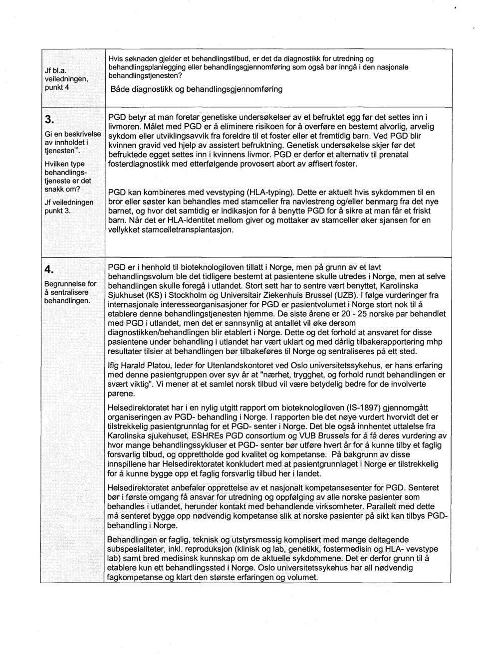 behandlingstjenesten? Både diagnostikk og behandlingsgjennomføring Gi en beskrivelse av innholdet i tjenesten". Hvilken type behandlingstjeneste er det snakk om? Jf veiledningen punkt 3.