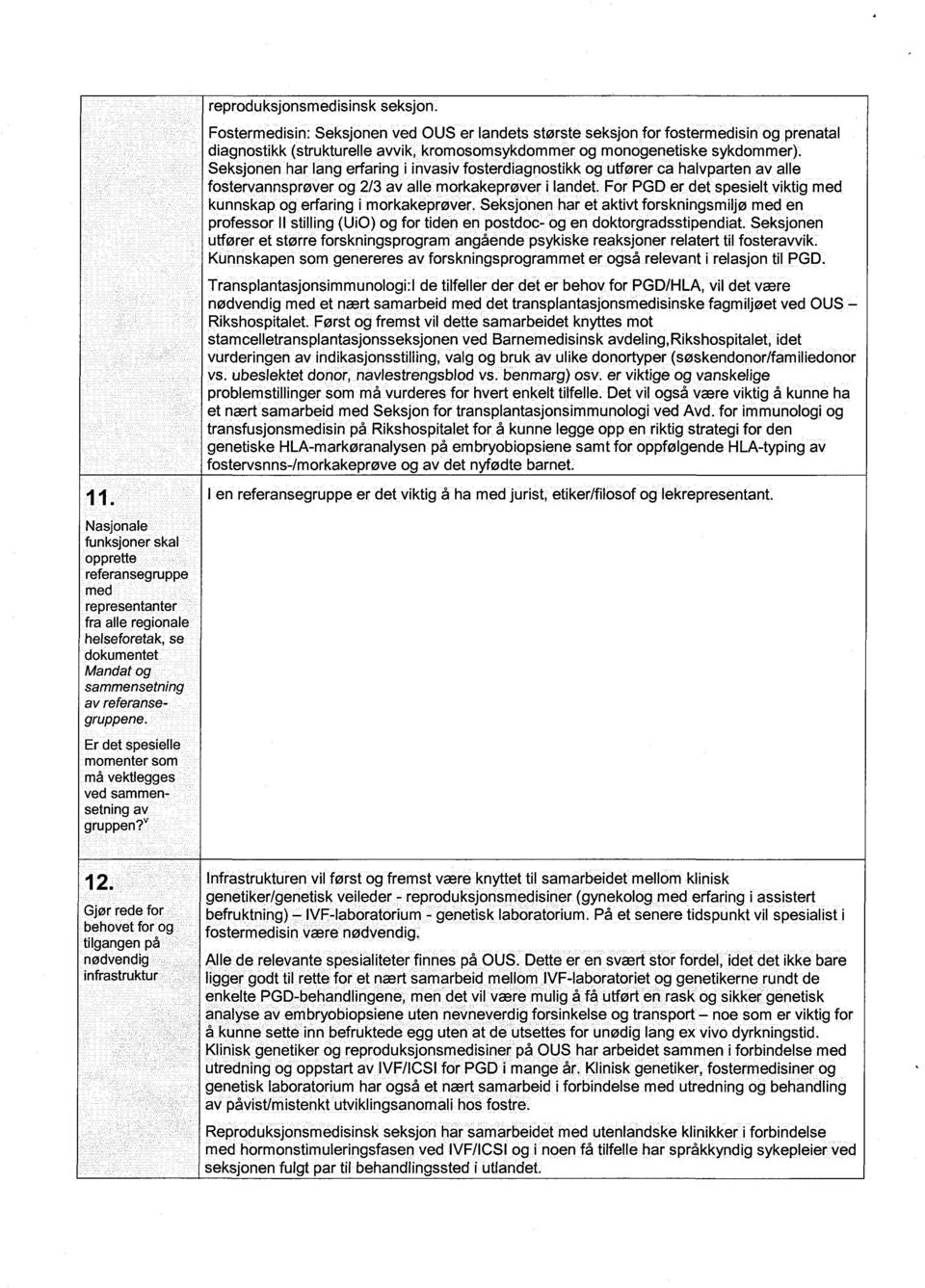 Seksjonen har lang erfaring i invasiv fosterdiagnostikk og utfører ca halvparten av alle fostervannsprøver og 2/3 av alle morkakeprøver i iandet.