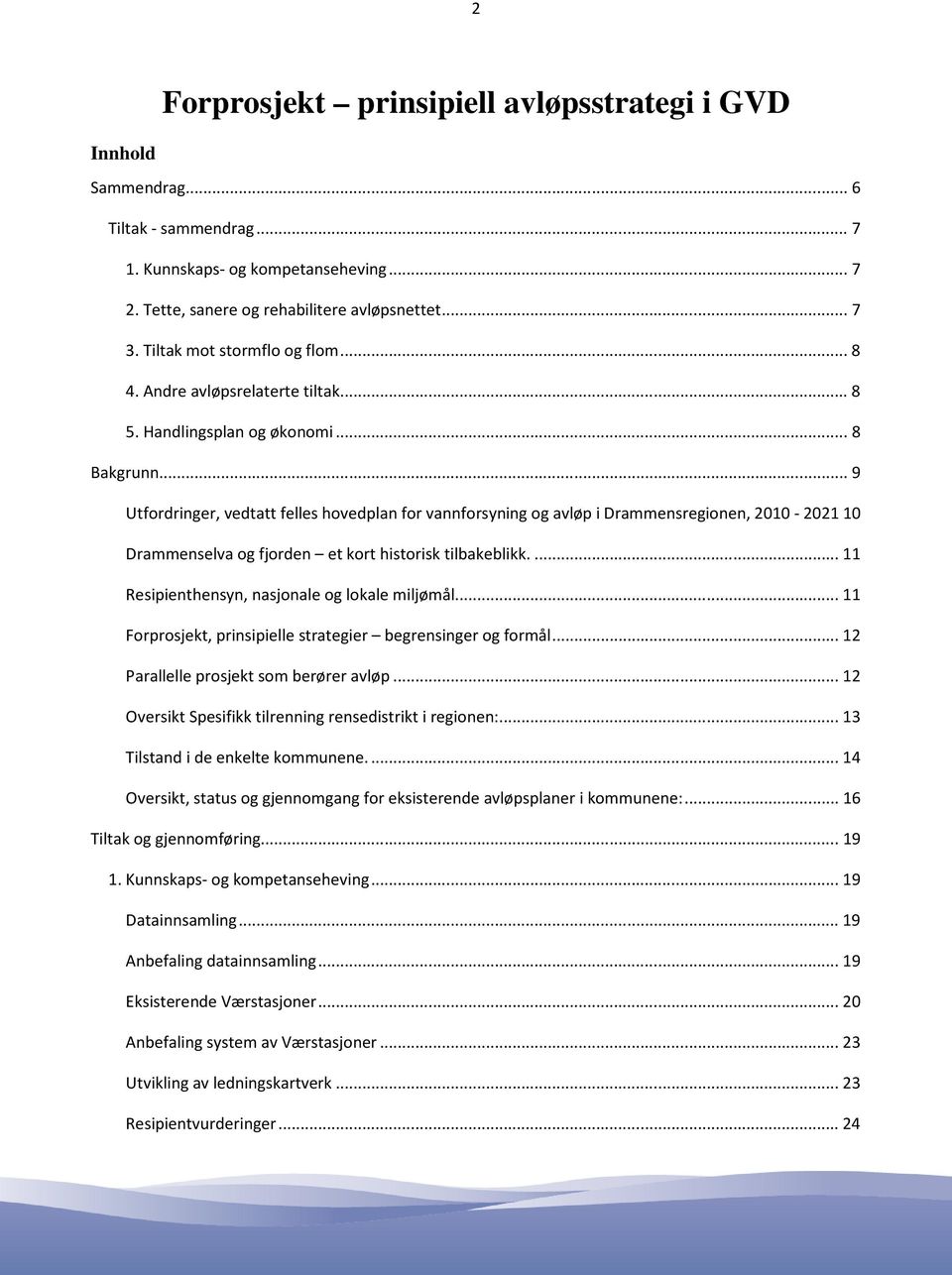 ..9 Utfordringer, vedtatt felles hovedplan for vannforsyning og avløp i Drammensregionen, 2010-202110 Drammenselva og fjorden et kort historisk tilbakeblikk.