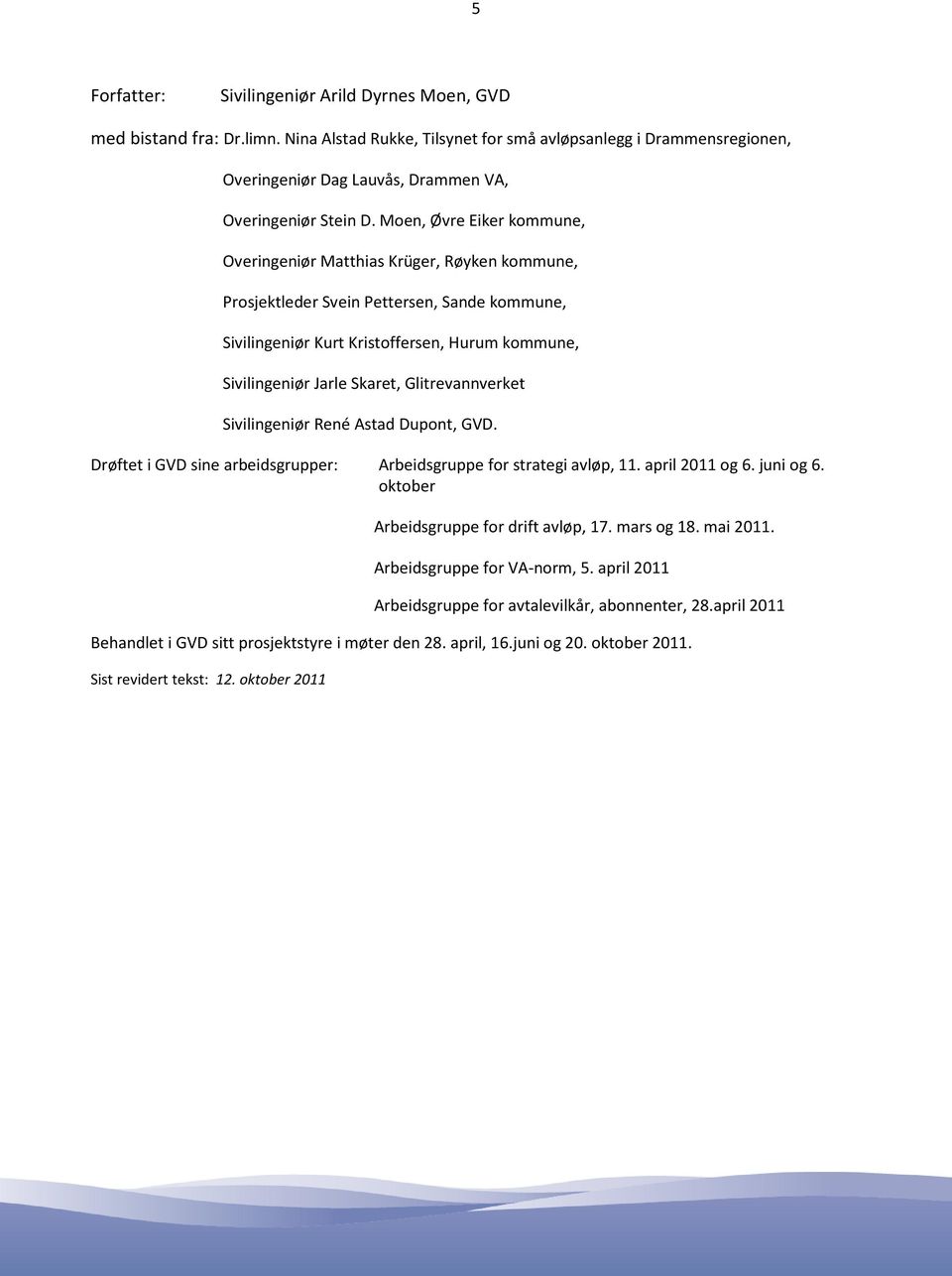 Moen, Øvre Eiker kommune, Overingeniør Matthias Krüger, Røyken kommune, Prosjektleder Svein Pettersen, Sande kommune, Sivilingeniør Kurt Kristoffersen, Hurum kommune, Sivilingeniør Jarle Skaret,