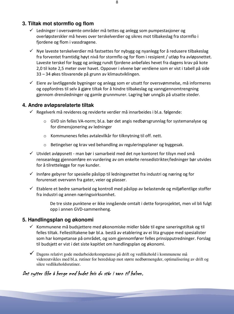 Nye laveste terskelverdier må fastsettes for nybygg og nyanlegg for å redusere tilbakeslag fra forventet framtidig høyt nivå for stormflo og for flom i resipient / utløp fra avløpsnettet.