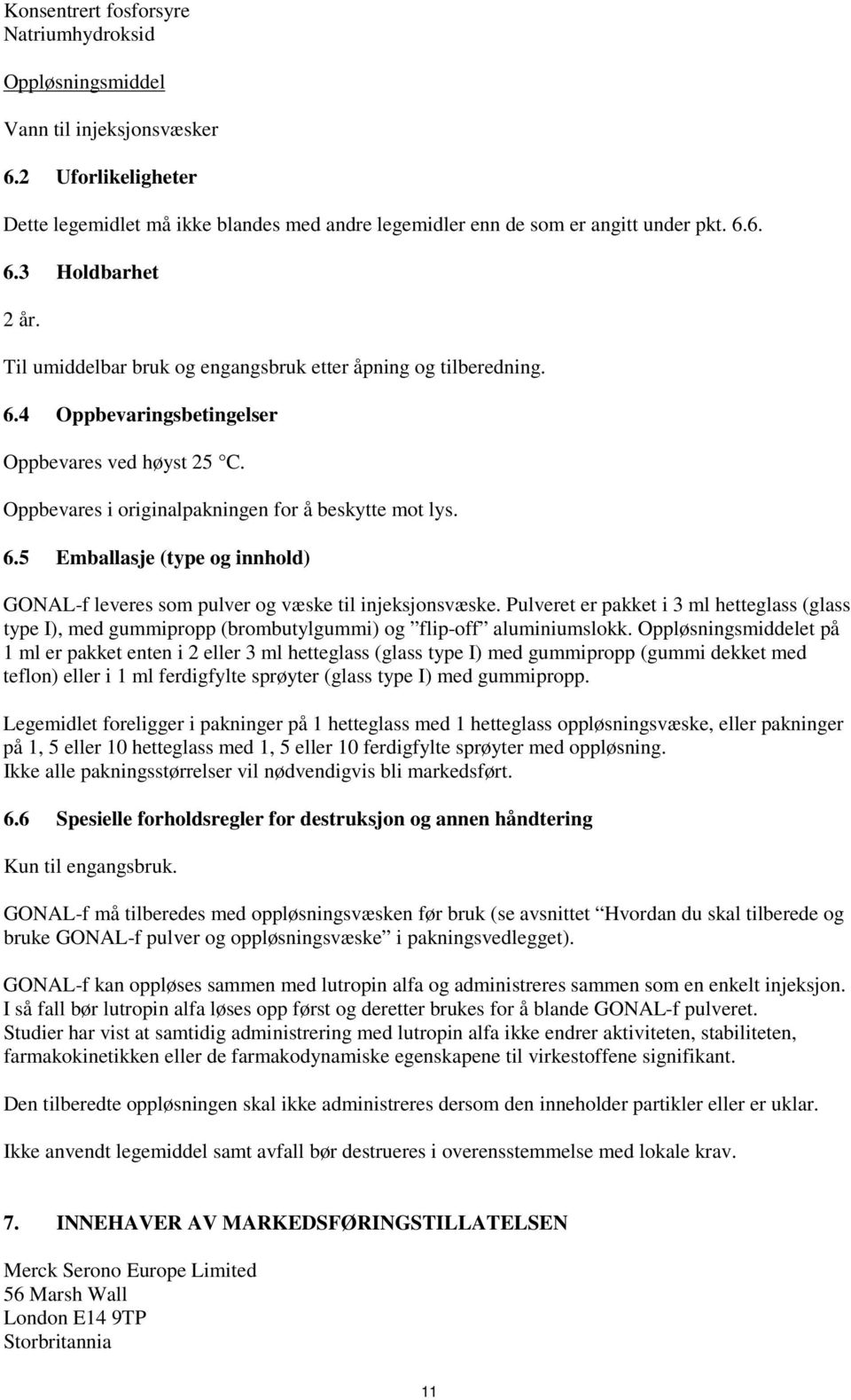 Pulveret er pakket i 3 ml hetteglass (glass type I), med gummipropp (brombutylgummi) og flip-off aluminiumslokk.