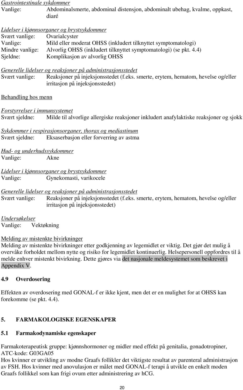 4) Sjeldne: Komplikasjon av alvorlig OHSS Generelle lidelser og reaksjoner på administrasjonsstedet Svært vanlige: Reaksjoner på injeksj