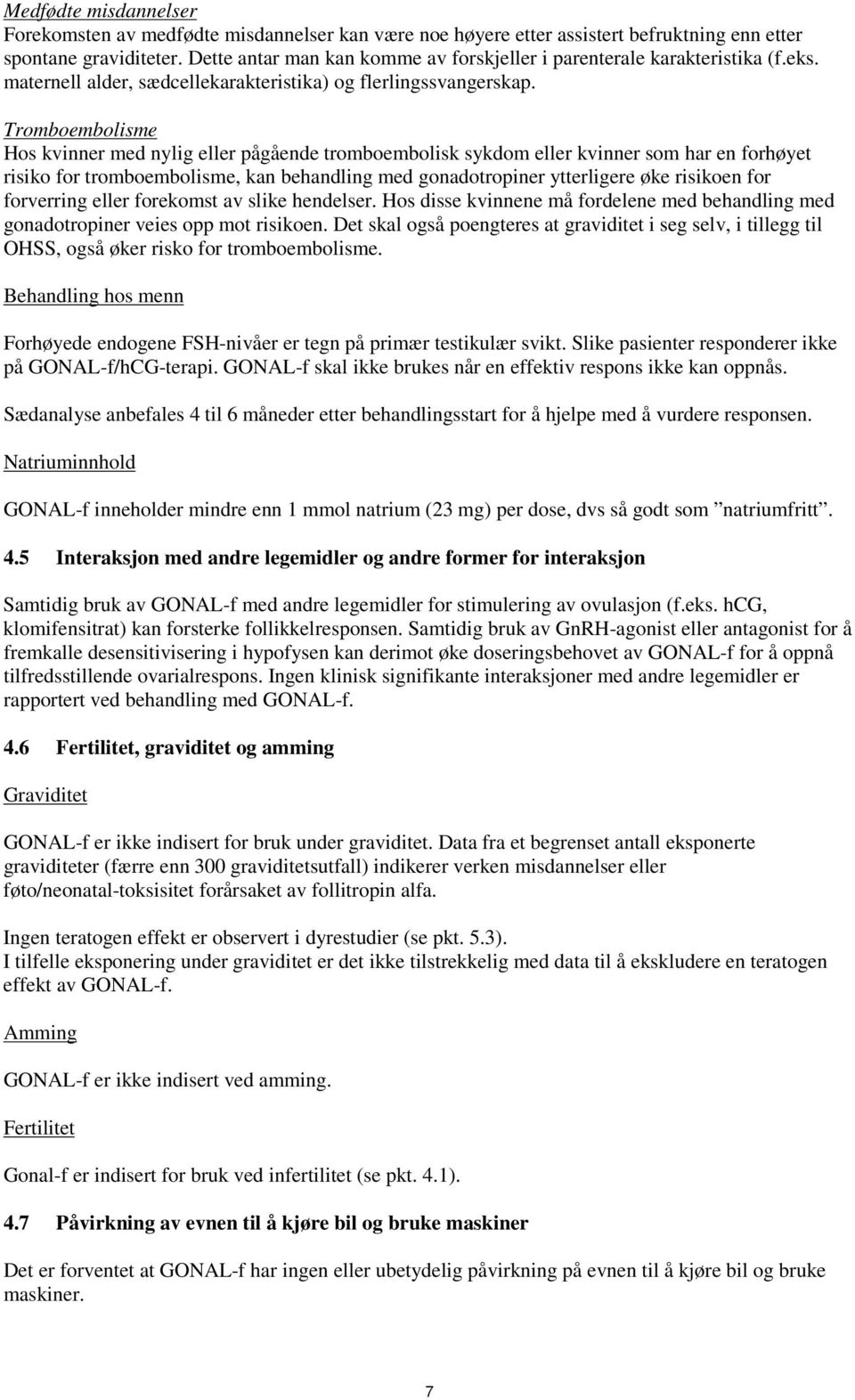 Tromboembolisme Hos kvinner med nylig eller pågående tromboembolisk sykdom eller kvinner som har en forhøyet risiko for tromboembolisme, kan behandling med gonadotropiner ytterligere øke risikoen for