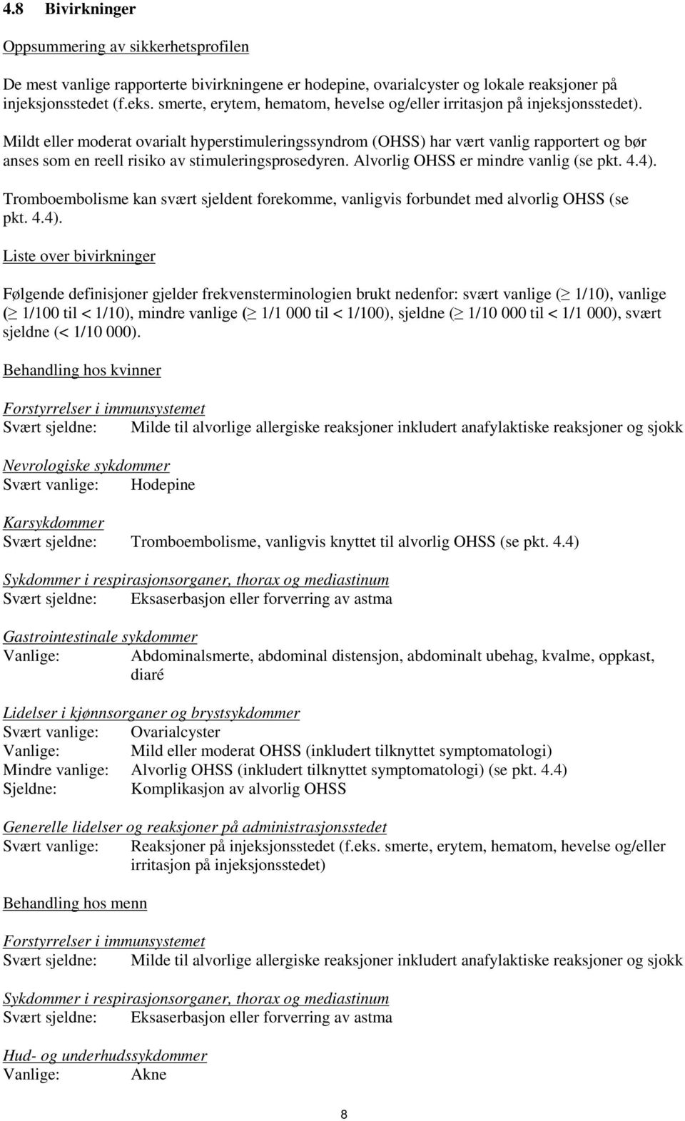 Mildt eller moderat ovarialt hyperstimuleringssyndrom (OHSS) har vært vanlig rapportert og bør anses som en reell risiko av stimuleringsprosedyren. Alvorlig OHSS er mindre vanlig (se pkt. 4.4).