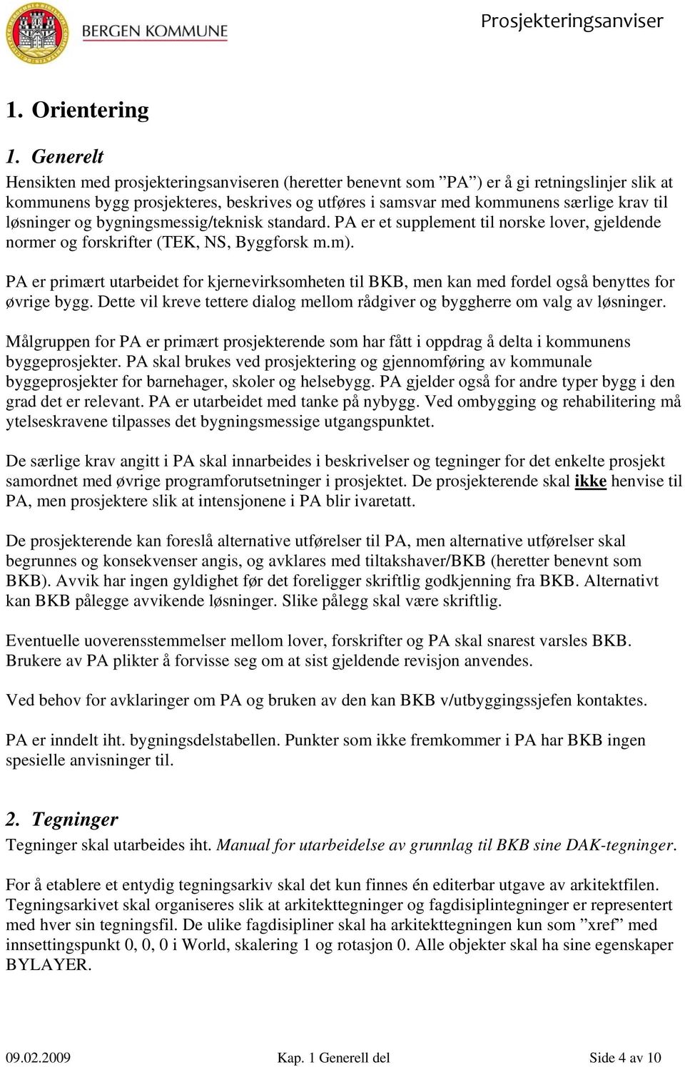 løsninger og bygningsmessig/teknisk standard. PA er et supplement til norske lover, gjeldende normer og forskrifter (TEK, NS, Byggforsk m.m).