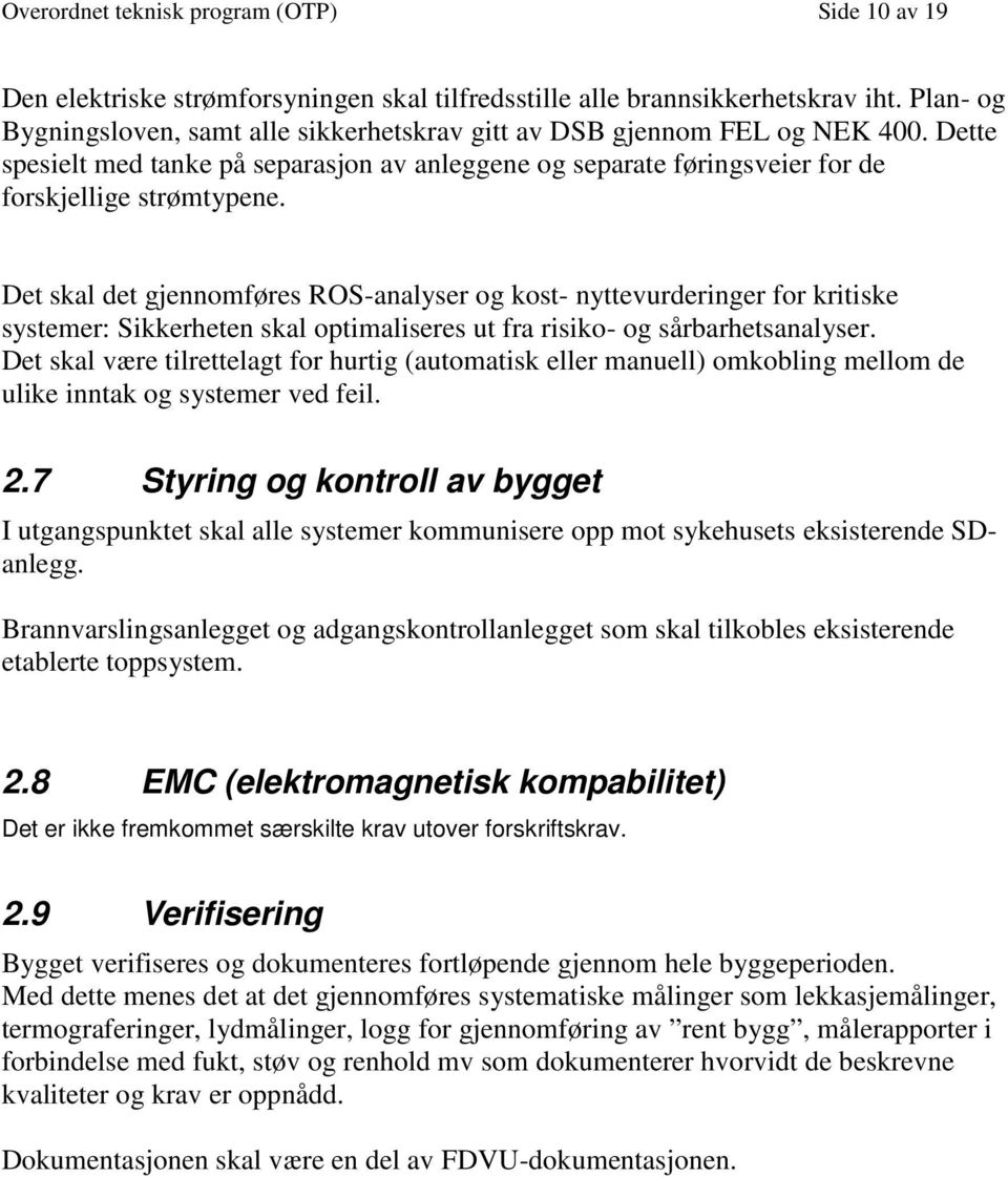 Det skal det gjennomføres ROS-analyser og kost- nyttevurderinger for kritiske systemer: Sikkerheten skal optimaliseres ut fra risiko- og sårbarhetsanalyser.