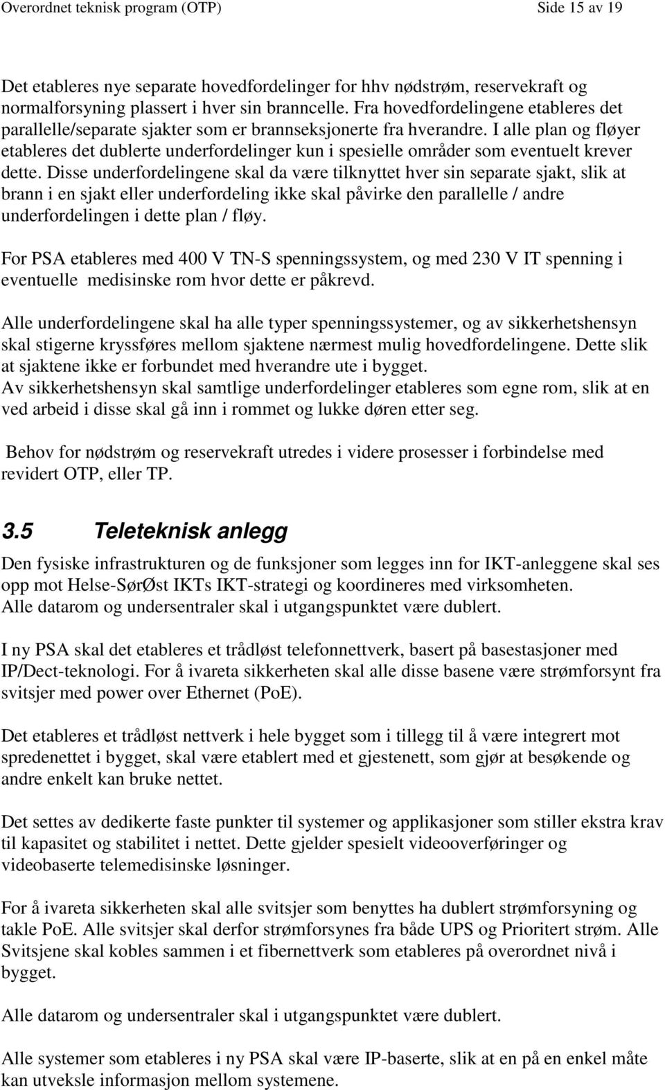 I alle plan og fløyer etableres det dublerte underfordelinger kun i spesielle områder som eventuelt krever dette.