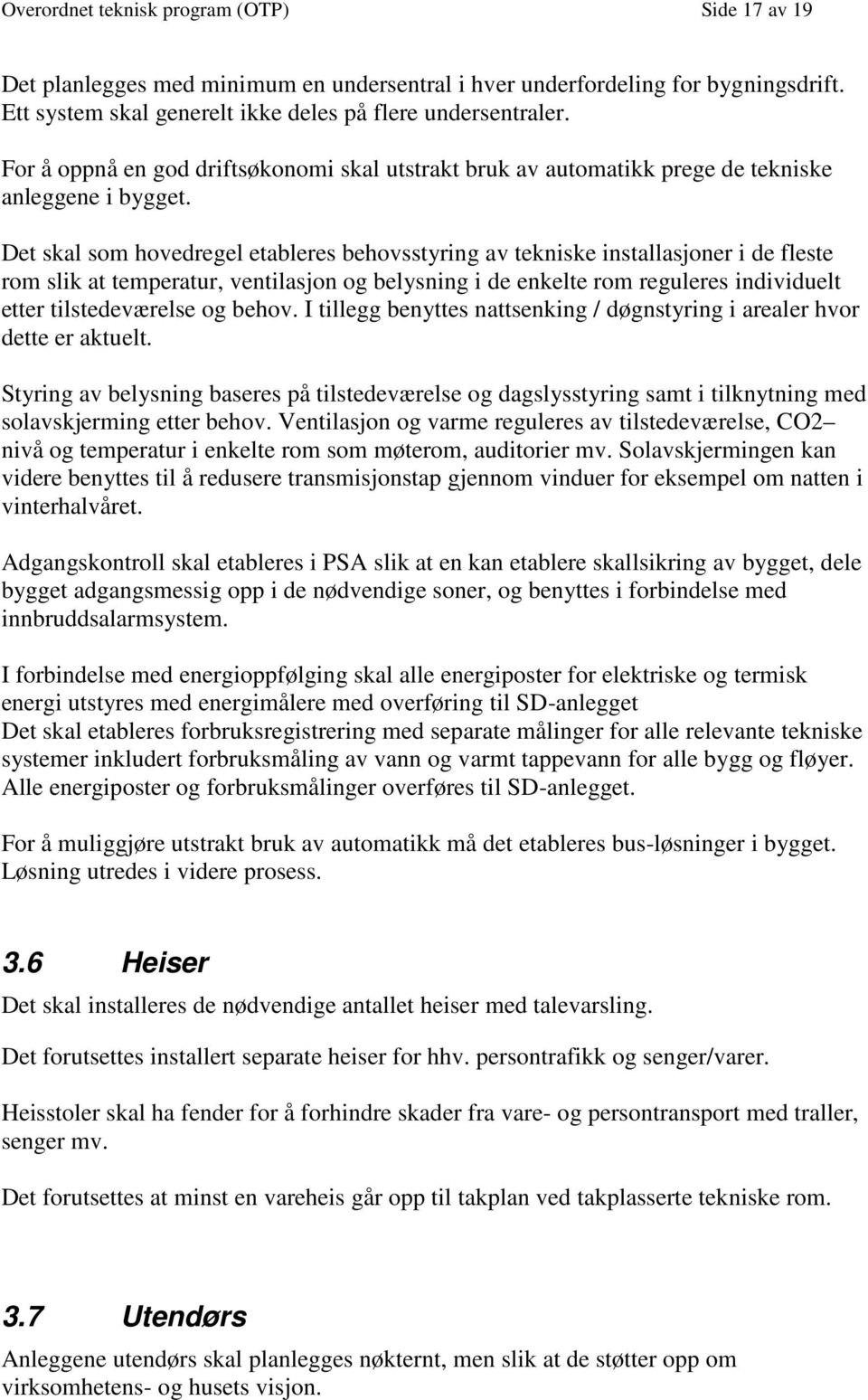 Det skal som hovedregel etableres behovsstyring av tekniske installasjoner i de fleste rom slik at temperatur, ventilasjon og belysning i de enkelte rom reguleres individuelt etter tilstedeværelse og