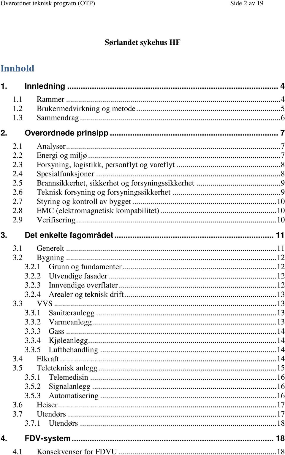 6 Teknisk forsyning og forsyningssikkerhet... 9 2.7 Styring og kontroll av bygget... 10 2.8 EMC (elektromagnetisk kompabilitet)... 10 2.9 Verifisering... 10 3. Det enkelte fagområdet... 11 3.