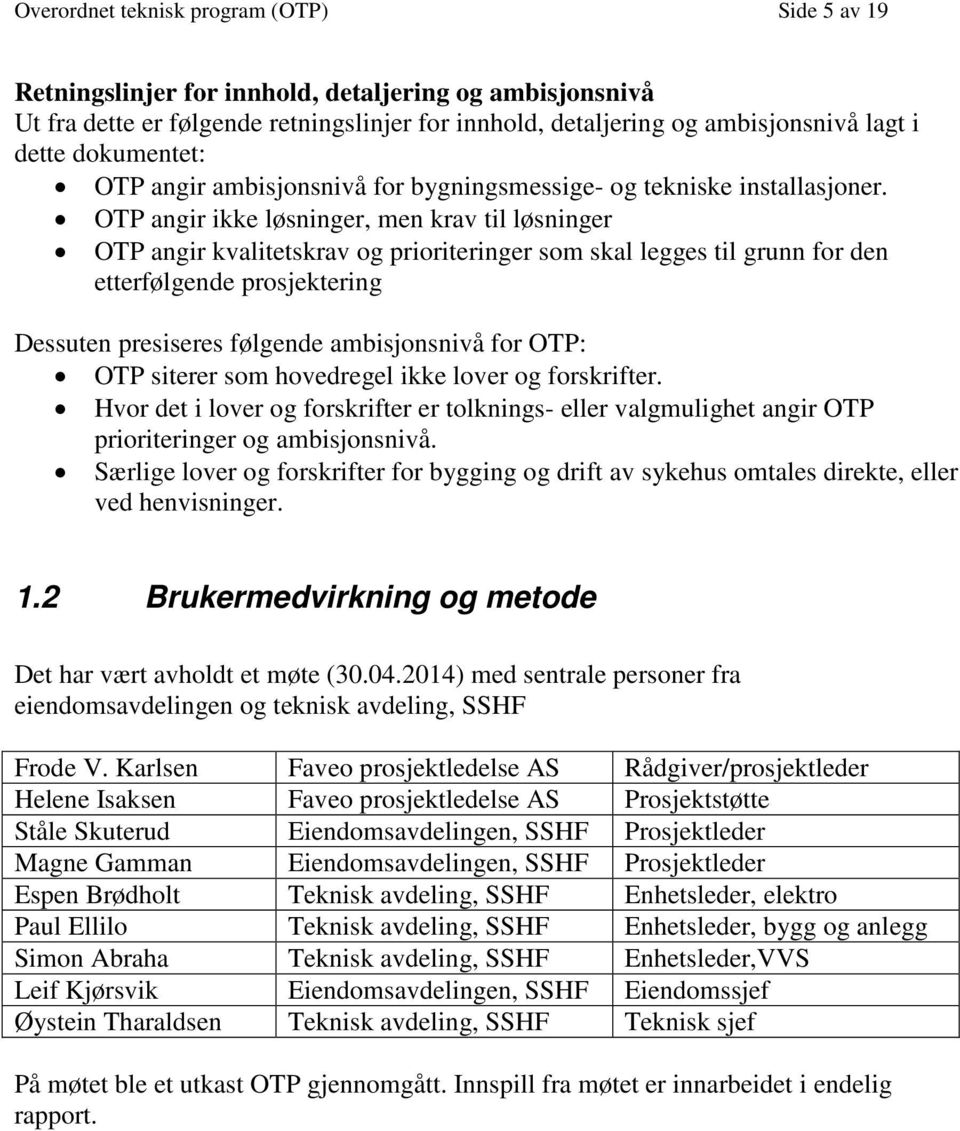 OTP angir ikke løsninger, men krav til løsninger OTP angir kvalitetskrav og prioriteringer som skal legges til grunn for den etterfølgende prosjektering Dessuten presiseres følgende ambisjonsnivå for