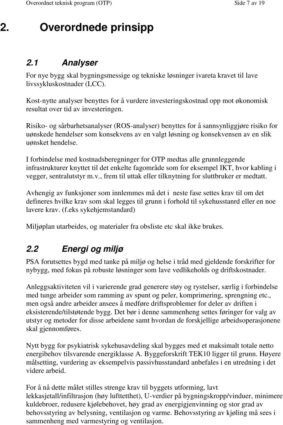 Risiko- og sårbarhetsanalyser (ROS-analyser) benyttes for å sannsynliggjøre risiko for uønskede hendelser som konsekvens av en valgt løsning og konsekvensen av en slik uønsket hendelse.