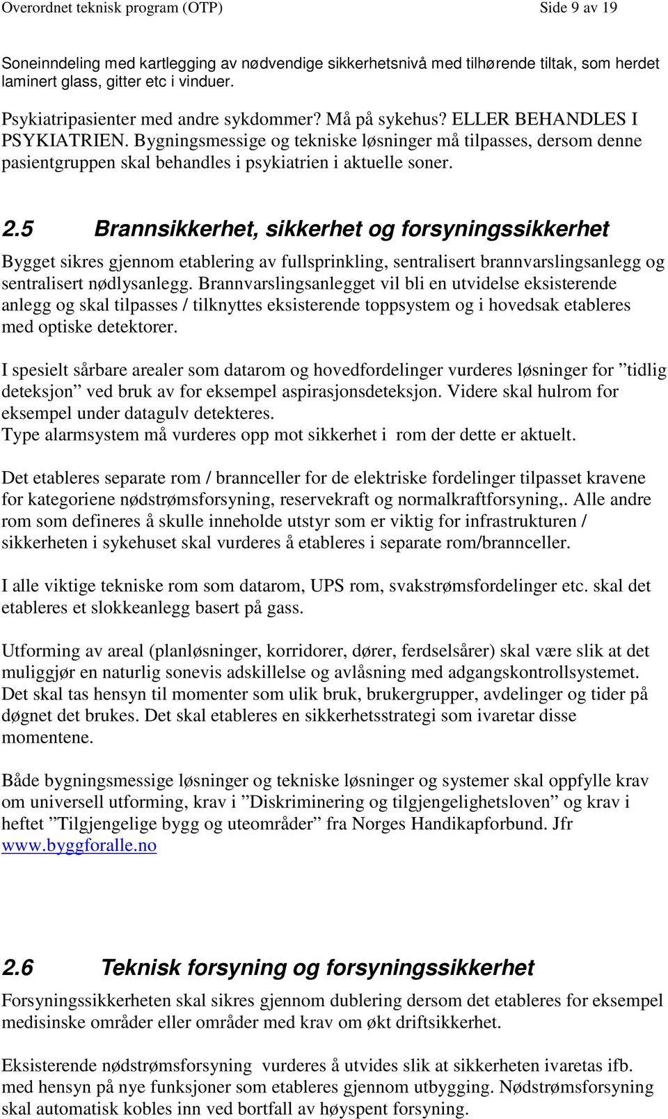 Bygningsmessige og tekniske løsninger må tilpasses, dersom denne pasientgruppen skal behandles i psykiatrien i aktuelle soner. 2.