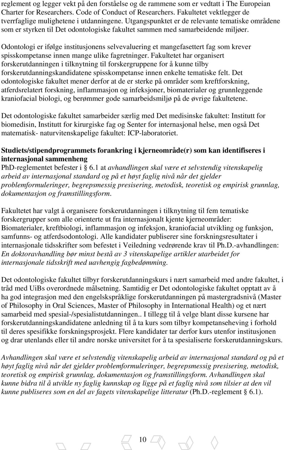 Odontologi er ifølge institusjonens selvevaluering et mangefasettert fag som krever spisskompetanse innen mange ulike fagretninger.