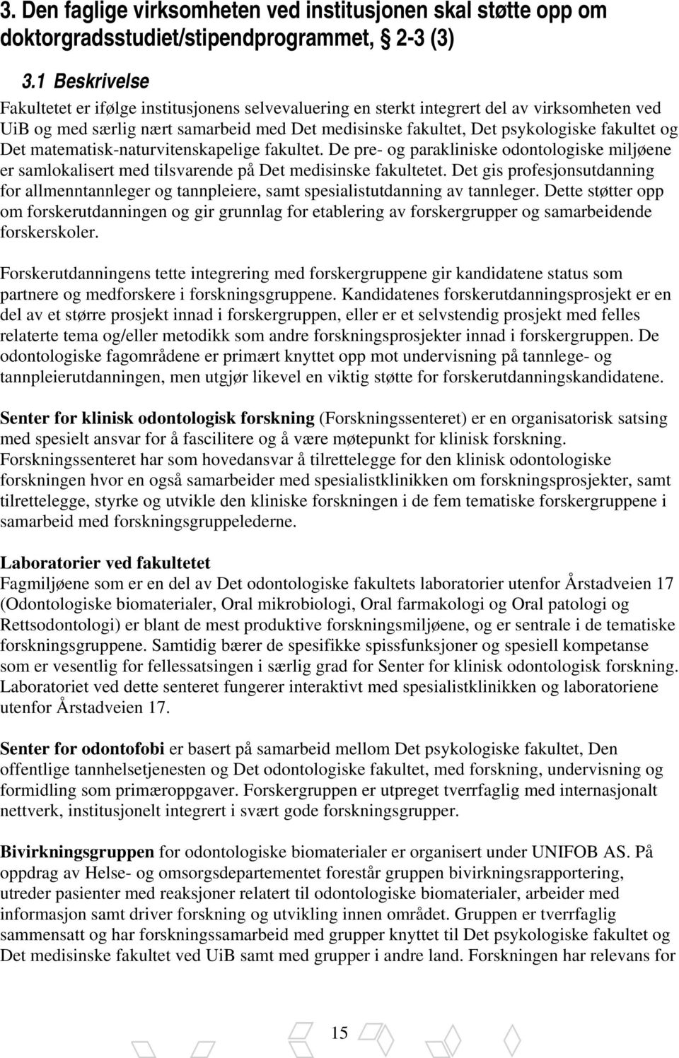 Det matematisk-naturvitenskapelige fakultet. De pre- og parakliniske odontologiske miljøene er samlokalisert med tilsvarende på Det medisinske fakultetet.