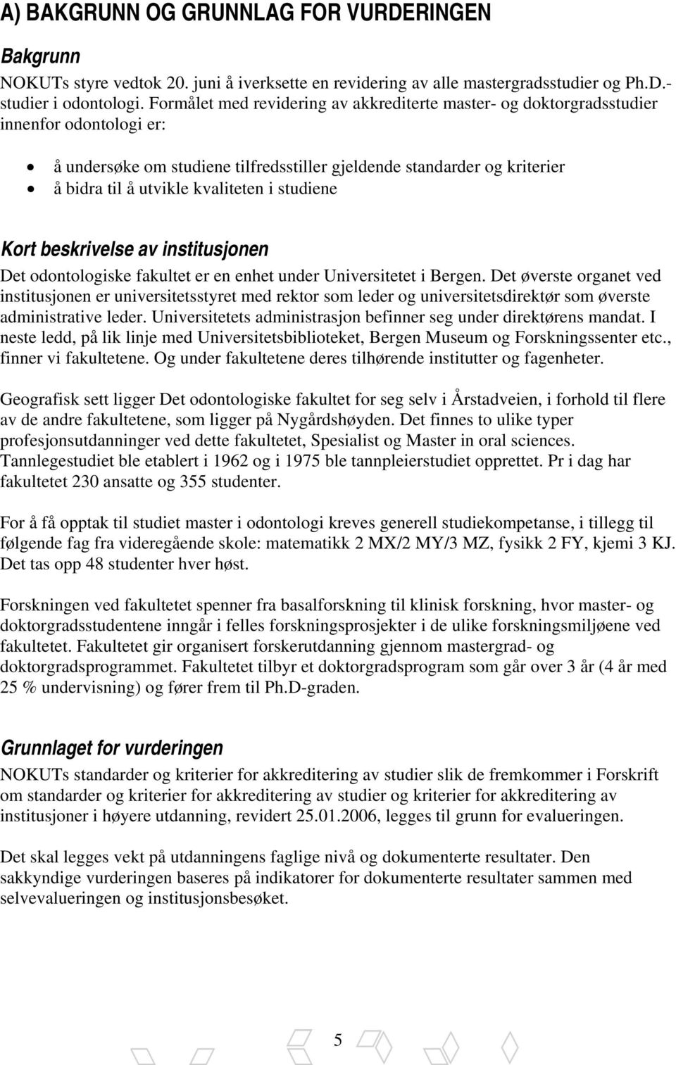 kvaliteten i studiene Kort beskrivelse av institusjonen Det odontologiske fakultet er en enhet under Universitetet i Bergen.