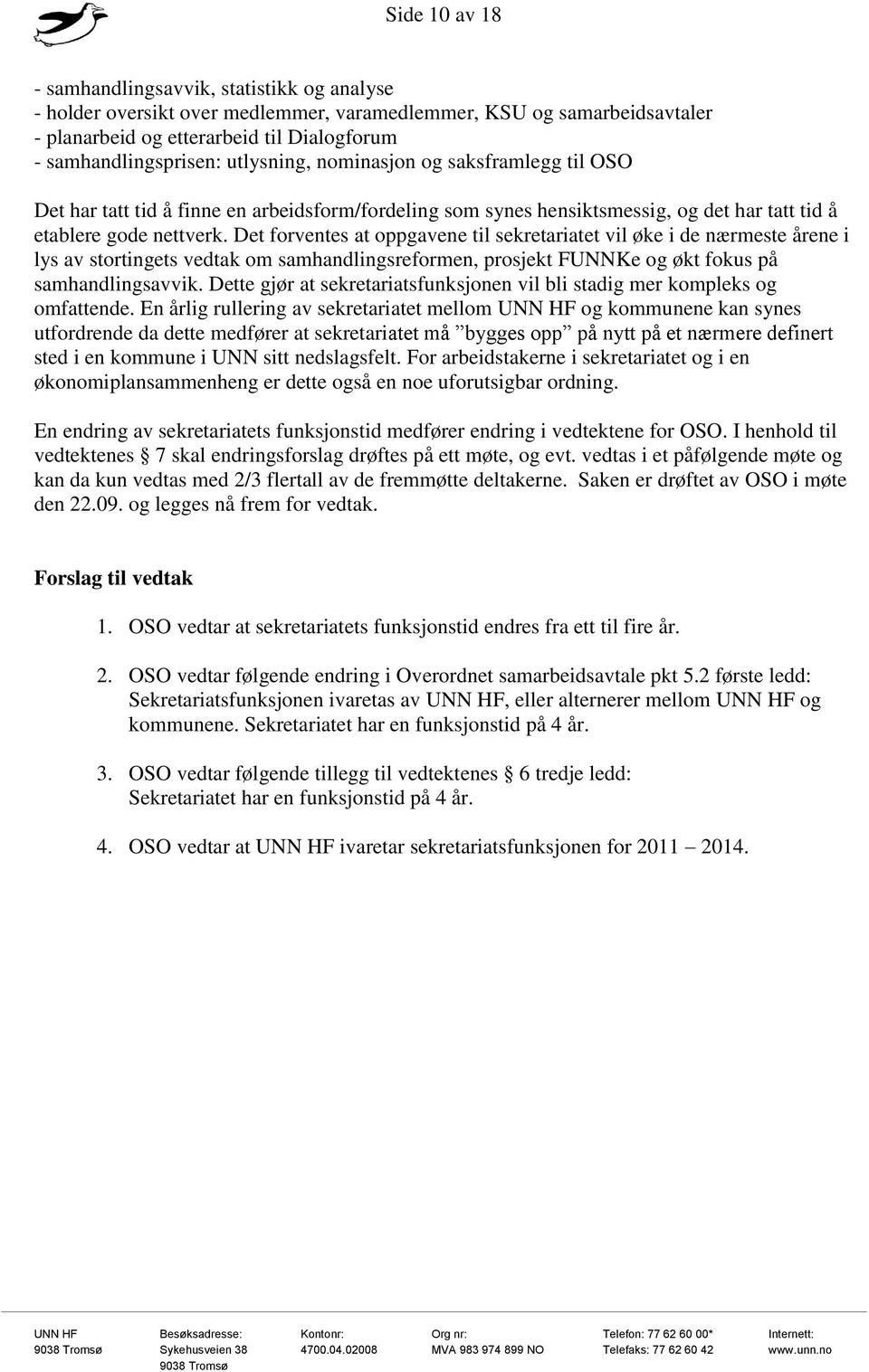 Det forventes at oppgavene til sekretariatet vil øke i de nærmeste årene i lys av stortingets vedtak om samhandlingsreformen, prosjekt FUNNKe og økt fokus på samhandlingsavvik.