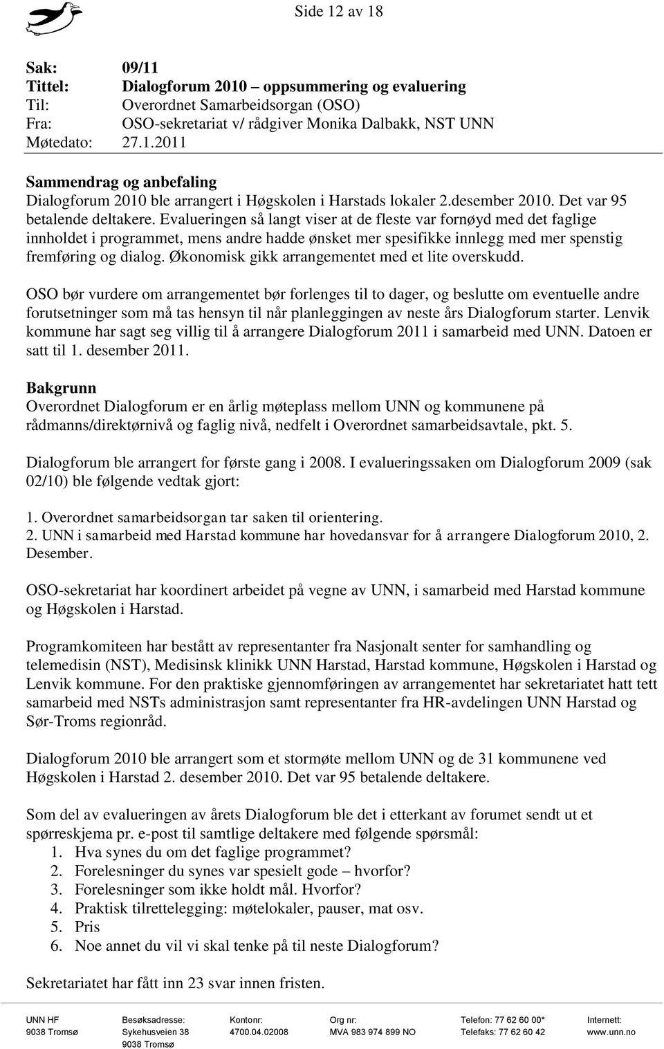 Evalueringen så langt viser at de fleste var fornøyd med det faglige innholdet i programmet, mens andre hadde ønsket mer spesifikke innlegg med mer spenstig fremføring og dialog.