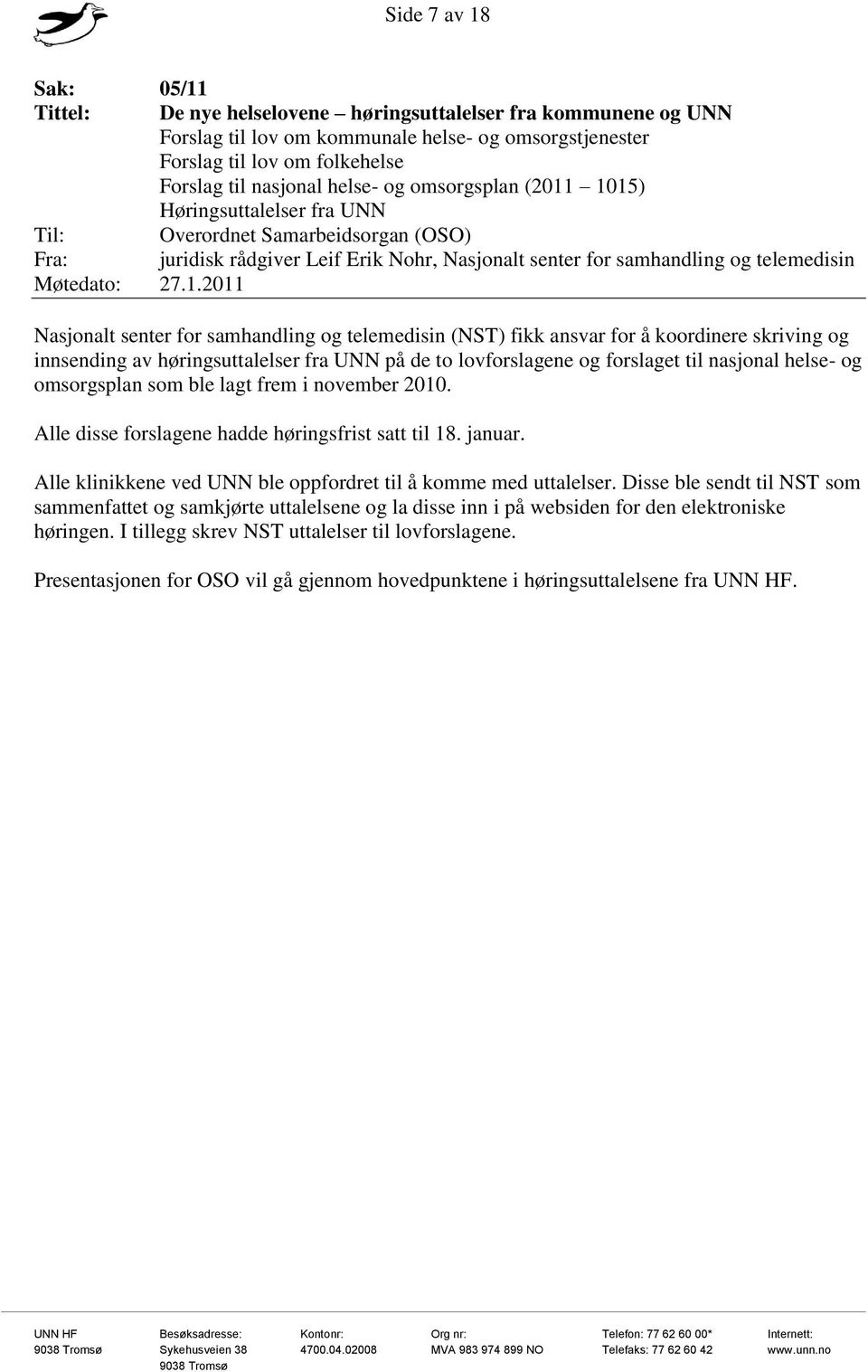 senter for samhandling og telemedisin (NST) fikk ansvar for å koordinere skriving og innsending av høringsuttalelser fra UNN på de to lovforslagene og forslaget til nasjonal helse- og omsorgsplan som