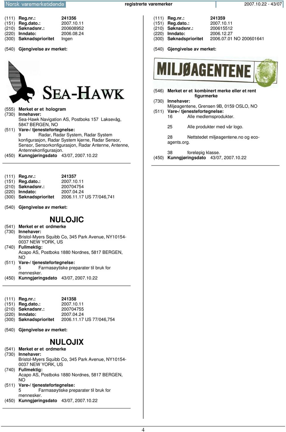 01 NO 200601641 (555) Merket er et hologram Sea-Hawk Navigation AS, Postboks 157 Laksevåg, 5847 BERGEN, NO 9 Radar, Radar System, Radar System konfigurasjon, Radar System kjerne, Radar Sensor,