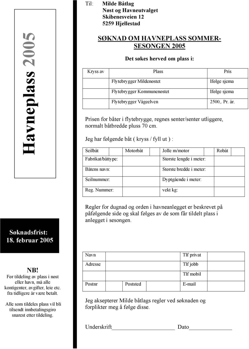 Jeg har følgende båt ( kryss / fyll ut ) : Seilbåt Motorbåt Jolle m/motor Robåt Fabrikat/båttype: Største lengde i meter: Båtens navn: Seilnummer: Reg.