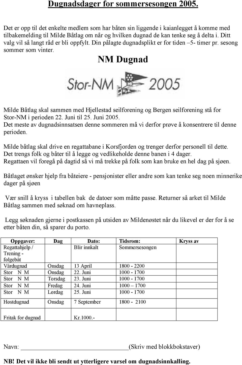 Ditt valg vil så langt råd er bli oppfylt. Din pålagte dugnadsplikt er for tiden 5- timer pr. sesong sommer som vinter.