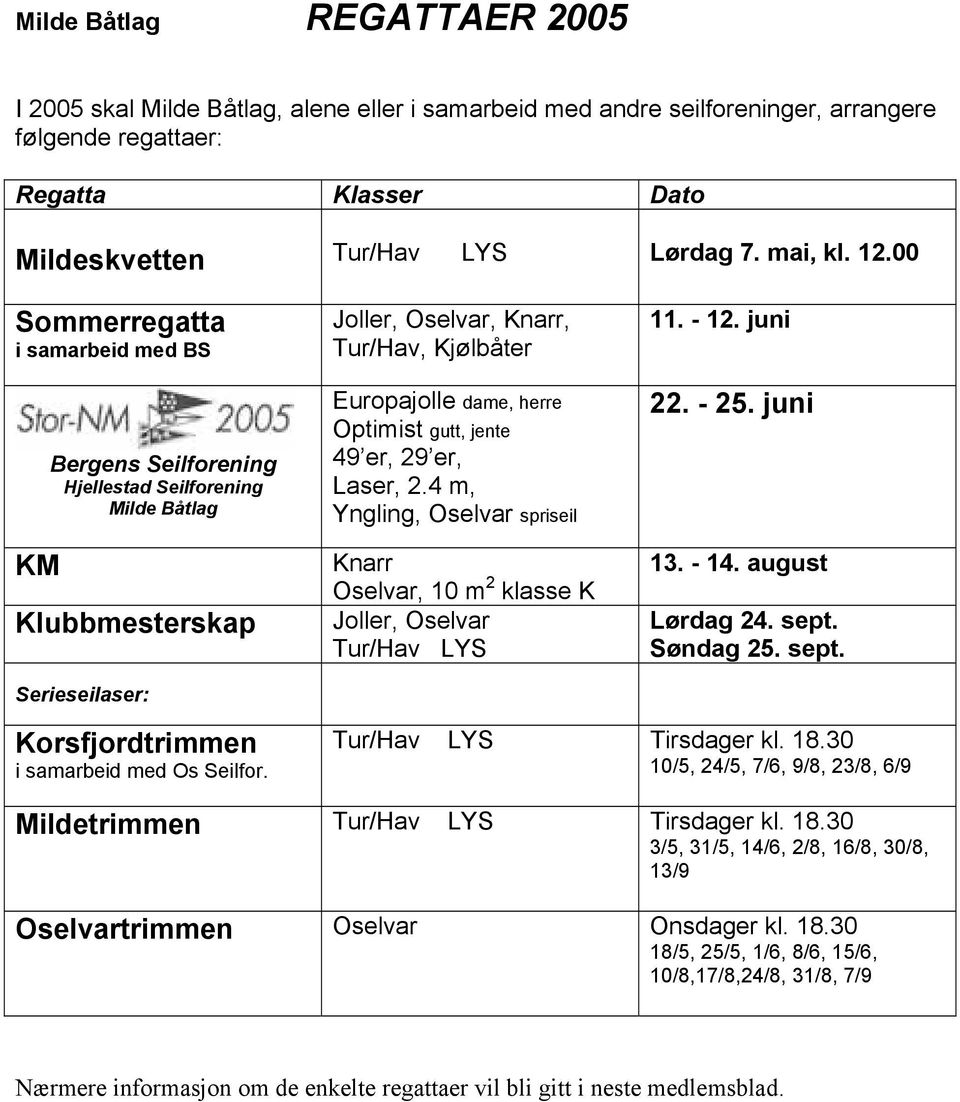 Optimist gutt, jente 49 er, 29 er, Laser, 2.4 m, Yngling, Oselvar spriseil Knarr Oselvar, 10 m 2 klasse K Joller, Oselvar Tur/Hav LYS 11. - 12. juni 22. - 25. juni 13. - 14. august Lørdag 24. sept.