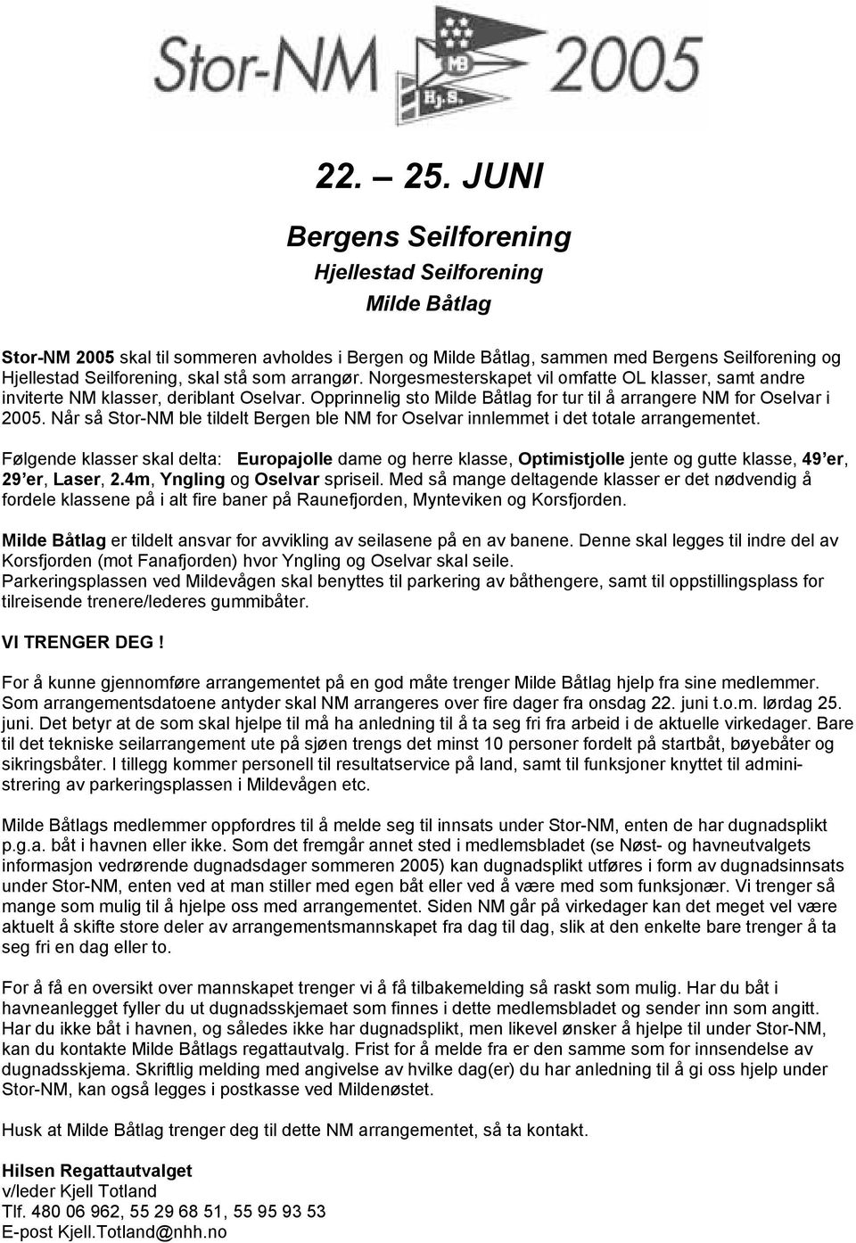 som arrangør. Norgesmesterskapet vil omfatte OL klasser, samt andre inviterte NM klasser, deriblant Oselvar. Opprinnelig sto Milde Båtlag for tur til å arrangere NM for Oselvar i 2005.