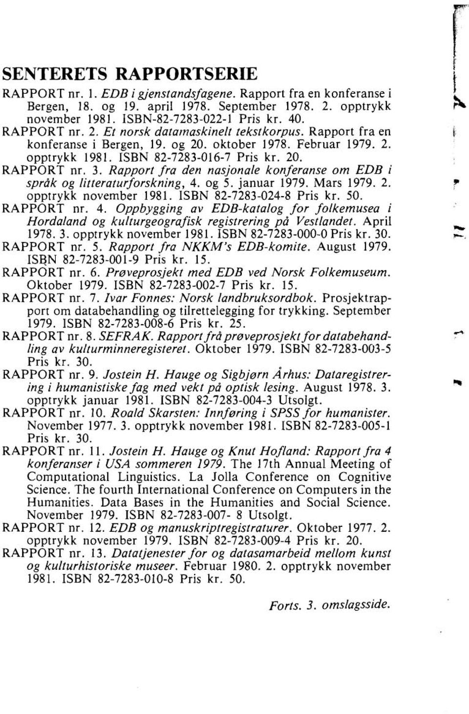 Rapport fra den nasjonale konferanse om EDB i språk og litteraturforskning, 4. og 5. januar 1979. Mars 1979. 2. opptrykk november 1981. ISBN 82-7283-024-8 Pris kr. 50. RAPPORT nr. 4. Oppbygging av EDB-katalog for folkemusea i Hordaland og kulturgeografisk registrering på Vestlandet.