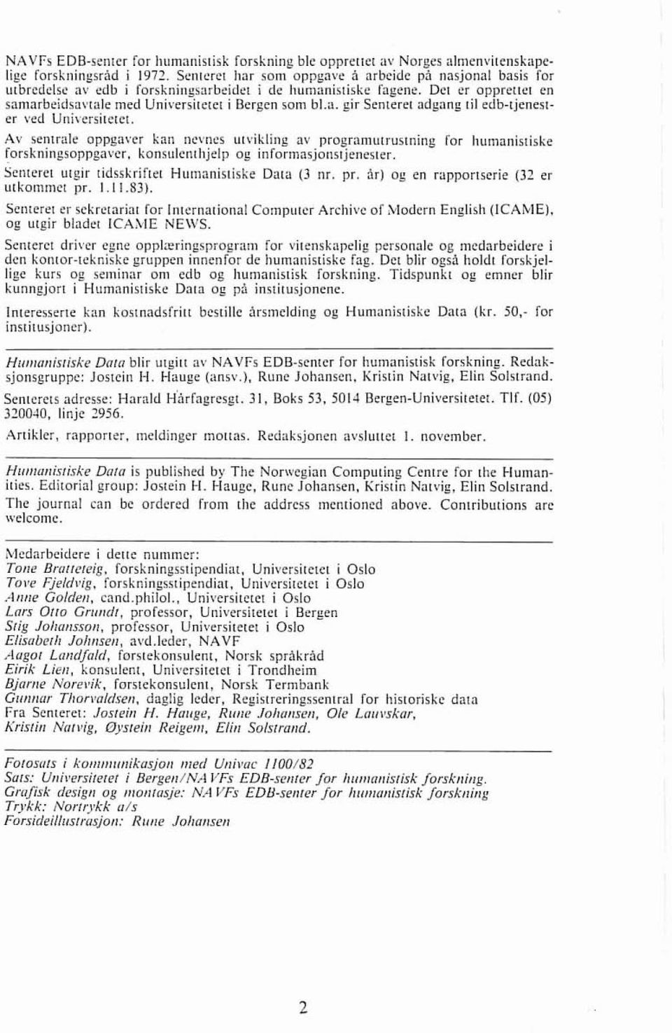 Av sentrale appgavcr kan nevnes utvikling av programulrustning for Iiumanistiske iorrkningroppgavcr. konrulcntlijelp og informasjonstjenester. Senteret utgir tidsskriftet Hiiiiianirtiske Data (3 nr.