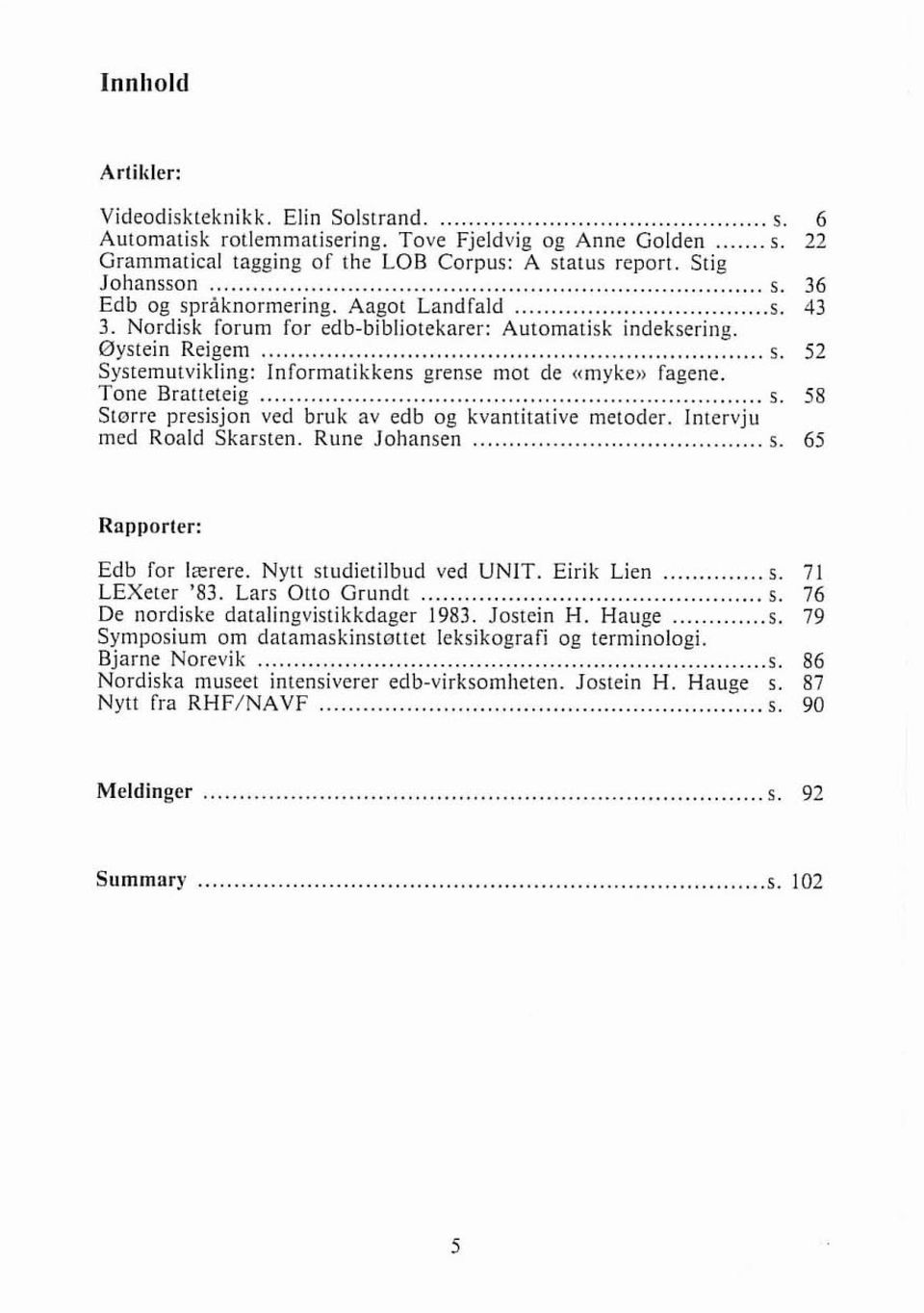 Intervju med Roald Skarsten. Rune Johansen... s. 65 Rapporter: Edb for lærere. Nytt studietilbud ved UNIT. Eirik Lien... s 71 LEXeter '83. Lars Otto Grundt...... s 76 De nordiske datalingvistikkdager 1983.