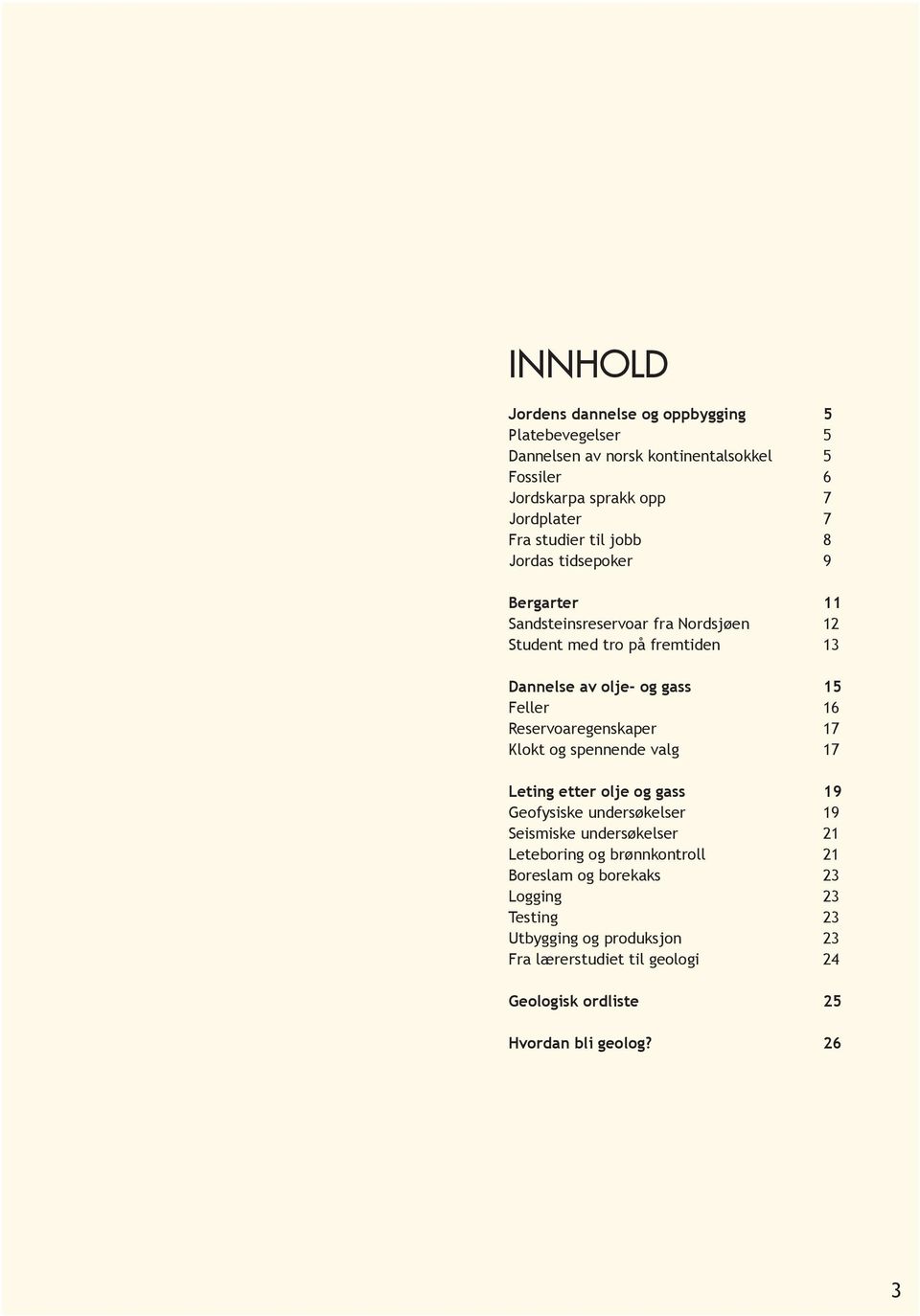 16 Reservoaregenskaper 17 Klokt og spennende valg 17 Leting etter olje og gass 19 Geofysiske undersøkelser 19 Seismiske undersøkelser 21 Leteboring og