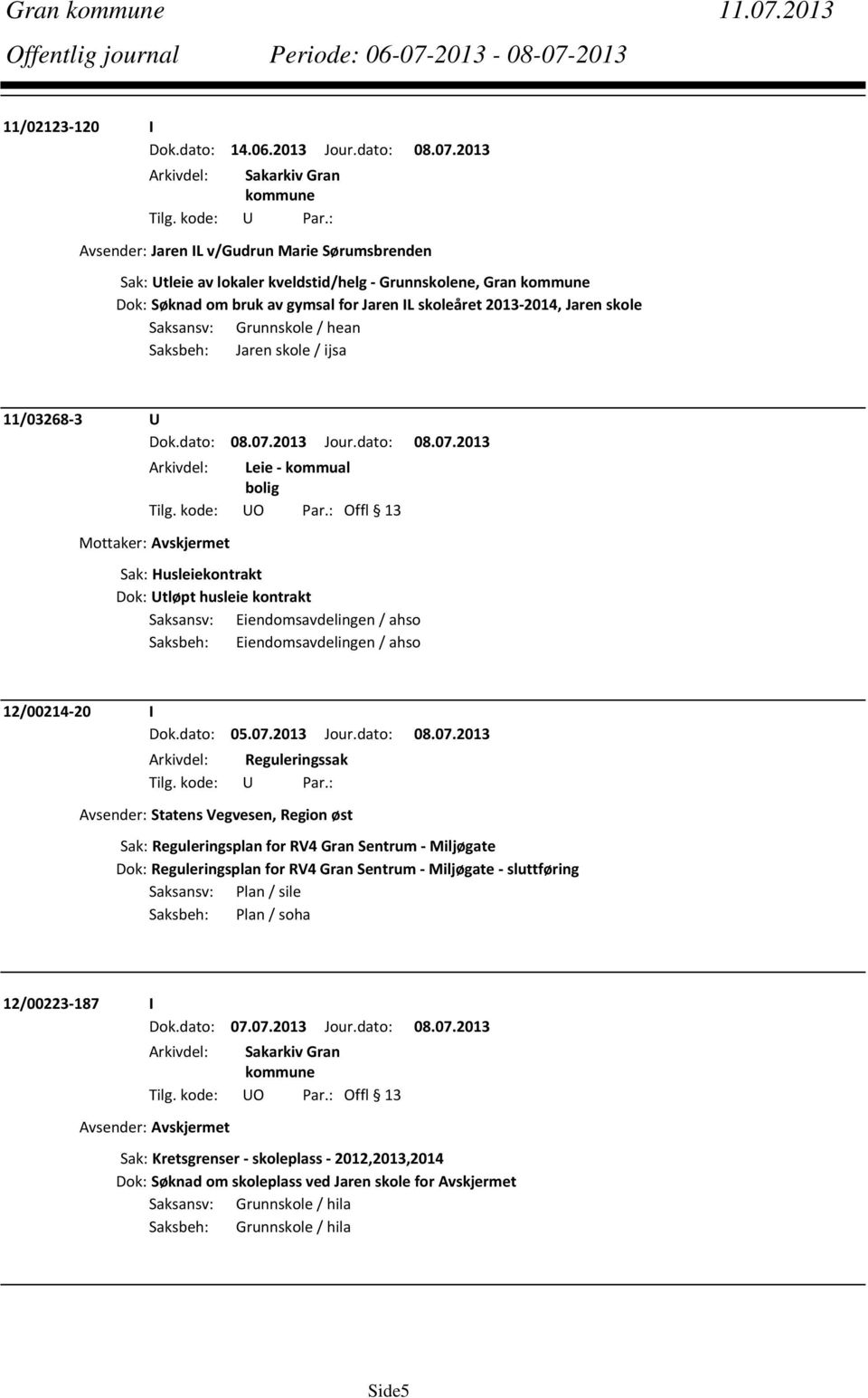 2013 Avsender: Jaren IL v/gudrun Marie Sørumsbrenden Sak: Utleie av lokaler kveldstid/helg Grunnskolene, Gran Dok: Søknad om bruk av gymsal for Jaren IL skoleåret 2013 2014, Jaren skole Saksansv: