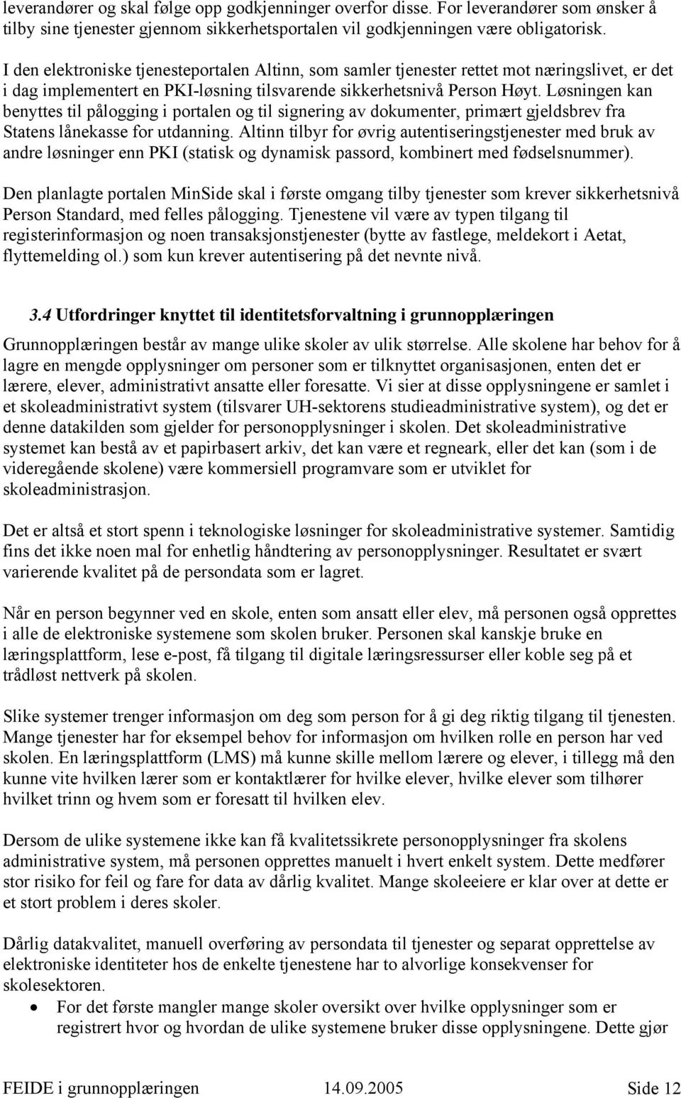 Løsningen kan benyttes til pålogging i portalen og til signering av dokumenter, primært gjeldsbrev fra Statens lånekasse for utdanning.