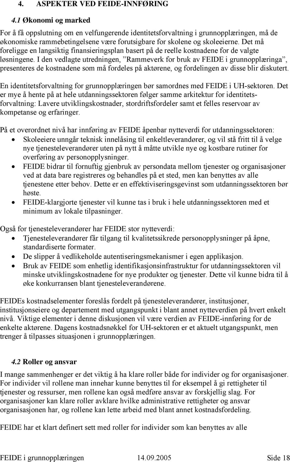 Det må foreligge en langsiktig finansieringsplan basert på de reelle kostnadene for de valgte løsningene.