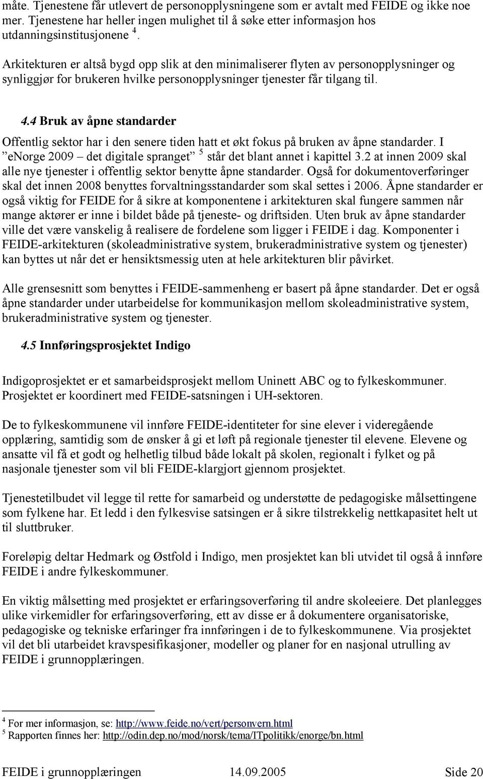 4 Bruk av åpne standarder Offentlig sektor har i den senere tiden hatt et økt fokus på bruken av åpne standarder. I enorge 2009 det digitale spranget 5 står det blant annet i kapittel 3.