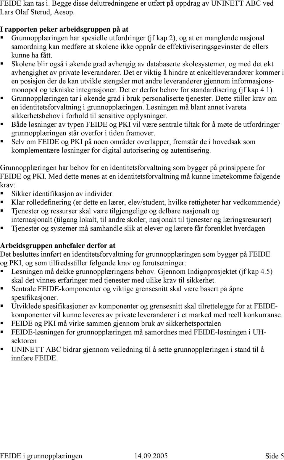 de ellers kunne ha fått. Skolene blir også i økende grad avhengig av databaserte skolesystemer, og med det økt avhengighet av private leverandører.