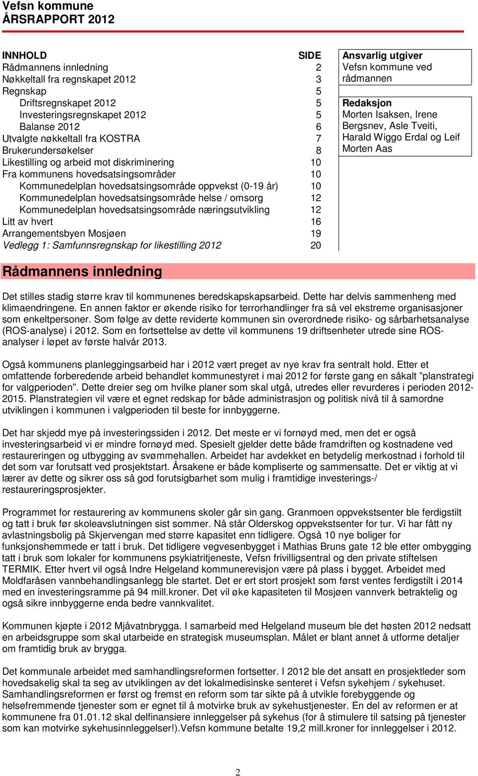 helse / omsorg 12 Kommunedelplan hovedsatsingsområde næringsutvikling 12 Litt av hvert 16 Arrangementsbyen Mosjøen 19 Vedlegg 1: Samfunnsregnskap for likestilling 2012 20 Ansvarlig utgiver Vefsn