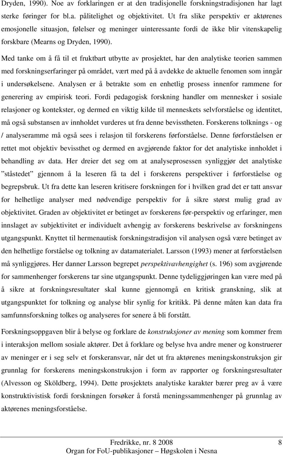 Med tanke om å få til et fruktbart utbytte av prosjektet, har den analytiske teorien sammen med forskningserfaringer på området, vært med på å avdekke de aktuelle fenomen som inngår i undersøkelsene.