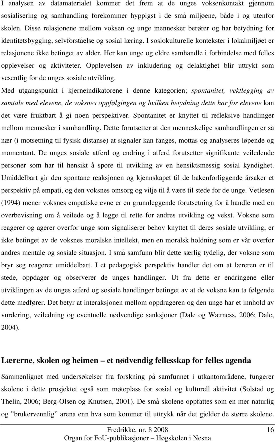 I sosiokulturelle kontekster i lokalmiljøet er relasjonene ikke betinget av alder. Her kan unge og eldre samhandle i forbindelse med felles opplevelser og aktiviteter.