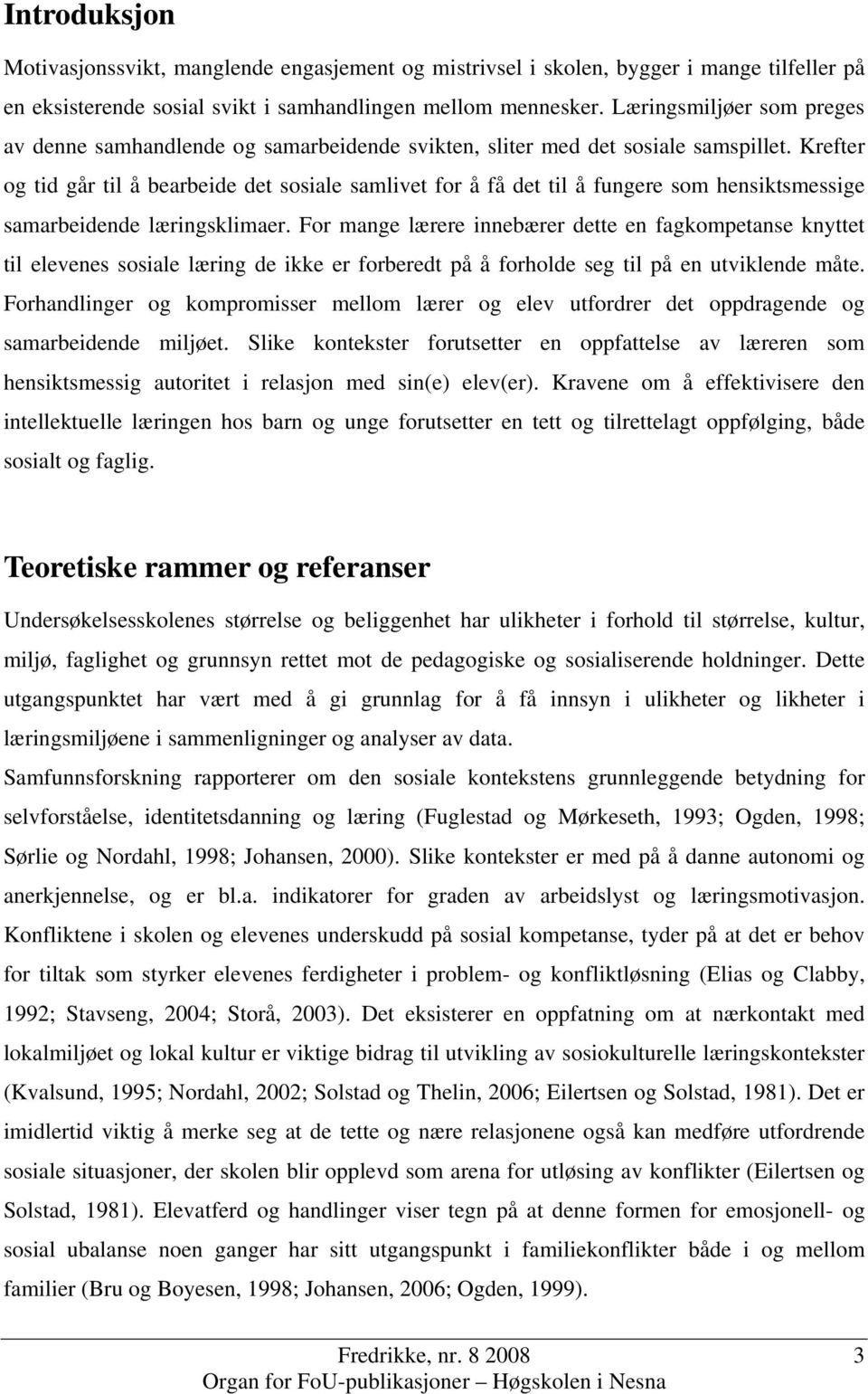 Krefter og tid går til å bearbeide det sosiale samlivet for å få det til å fungere som hensiktsmessige samarbeidende læringsklimaer.