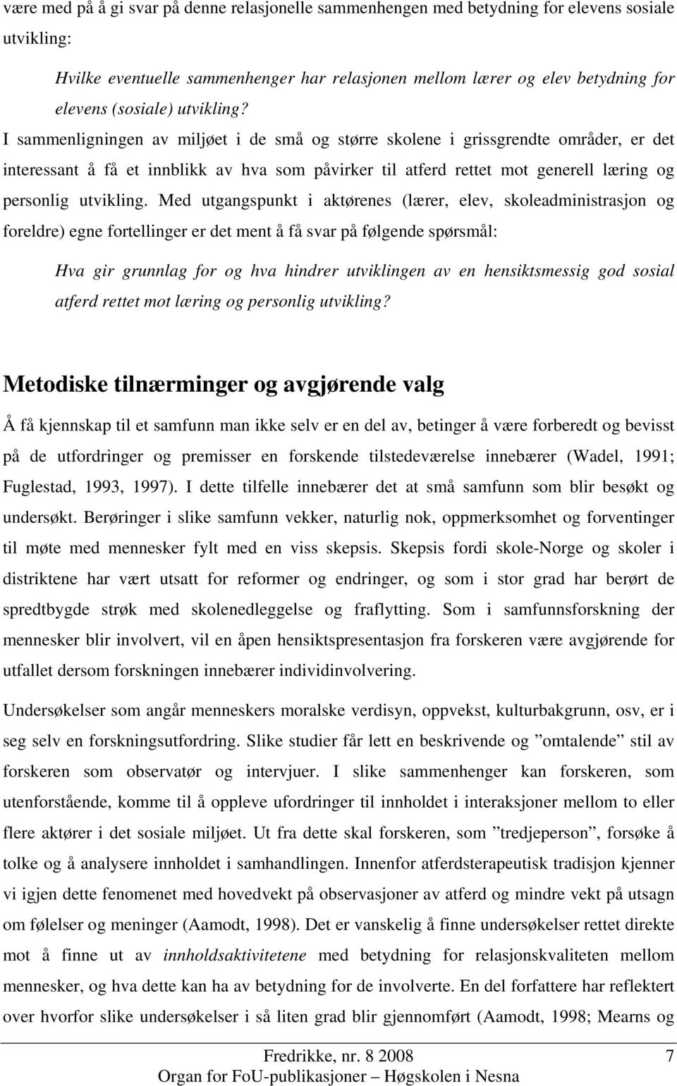 I sammenligningen av miljøet i de små og større skolene i grissgrendte områder, er det interessant å få et innblikk av hva som påvirker til atferd rettet mot generell læring og personlig utvikling.