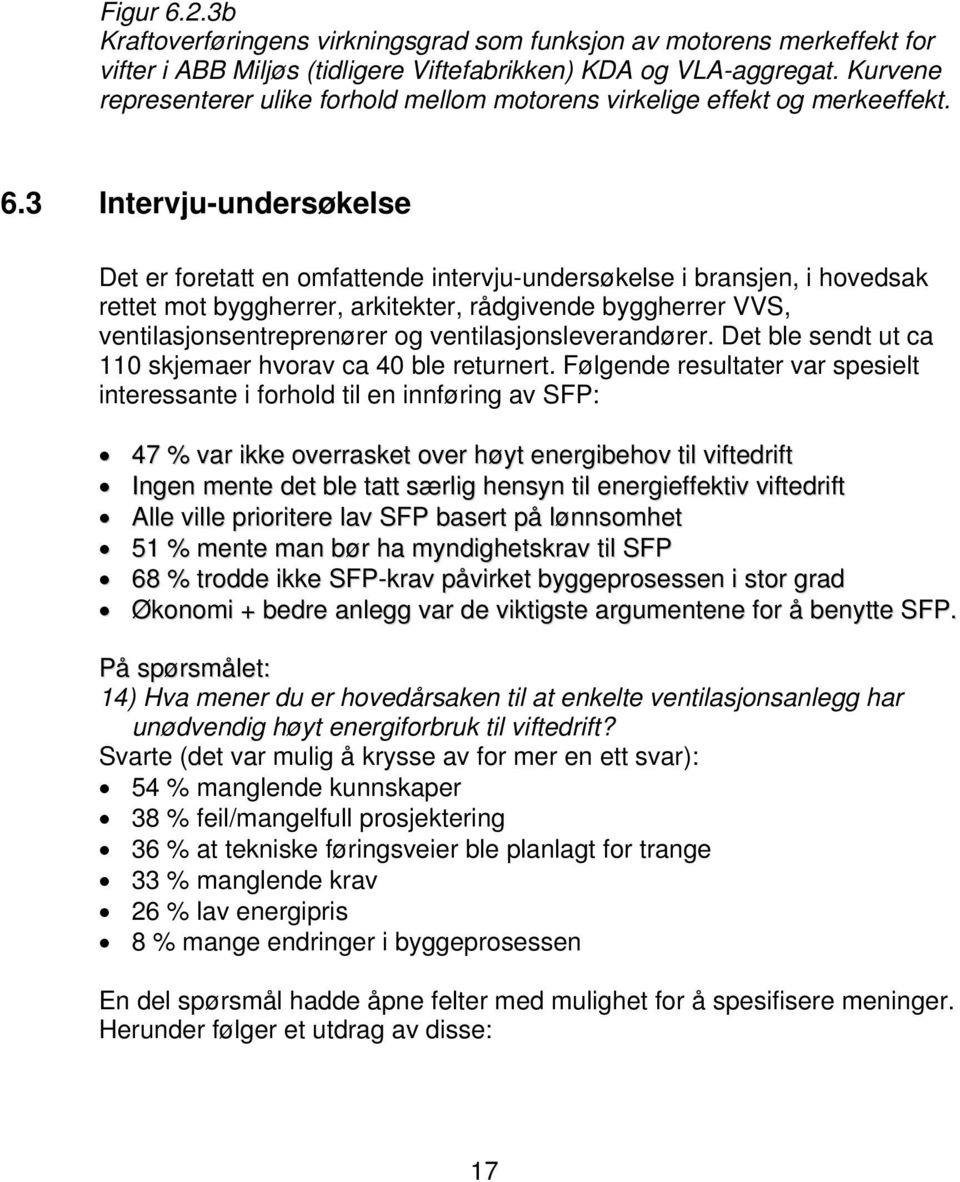 3 Intervju-undersøkelse Det er foretatt en omfattende intervju-undersøkelse i bransjen, i hovedsak rettet mot byggherrer, arkitekter, rådgivende byggherrer VVS, ventilasjonsentreprenører og