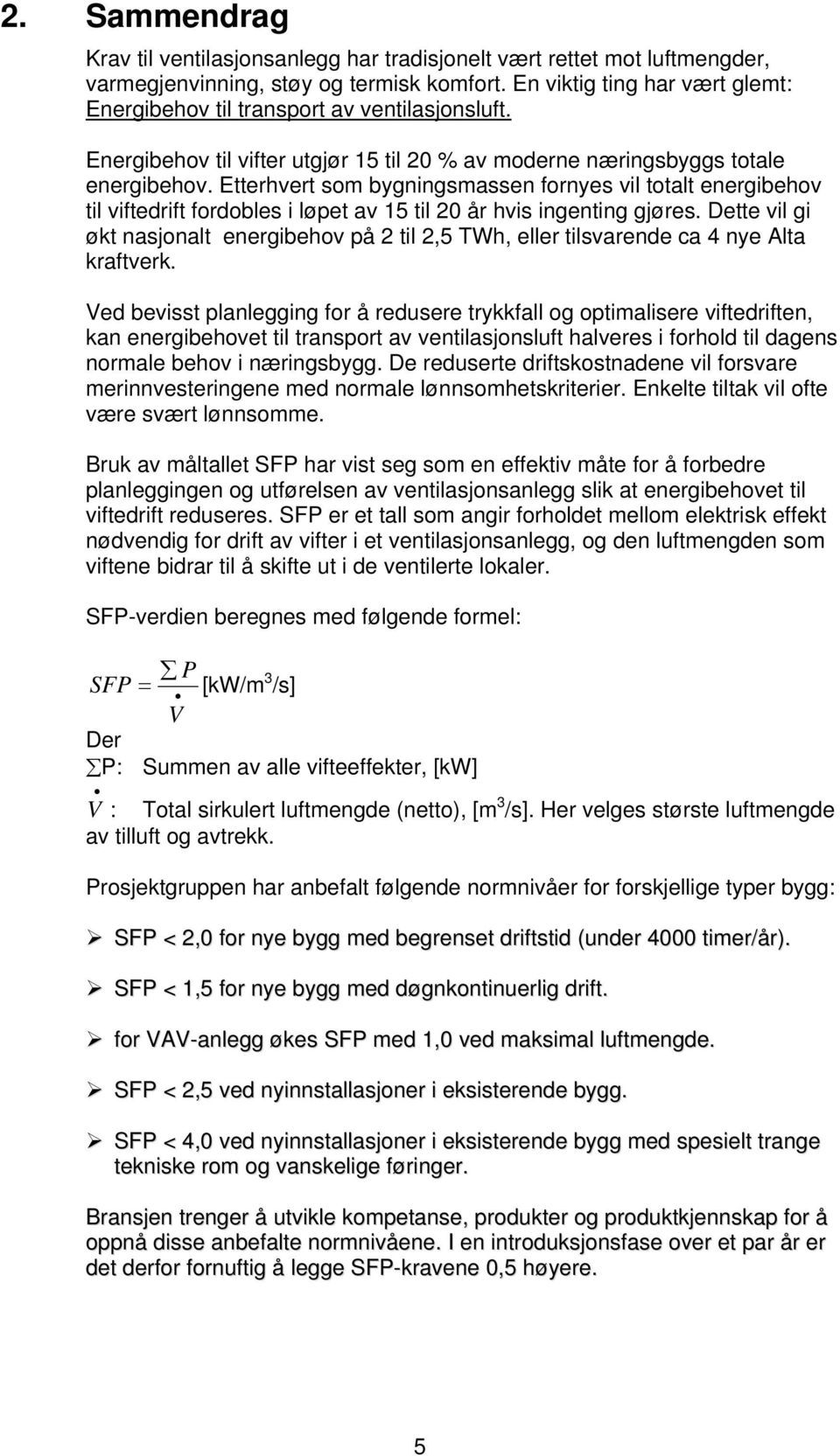 Etterhvert som bygningsmassen fornyes vil totalt energibehov til viftedrift fordobles i løpet av 15 til 20 år hvis ingenting gjøres.