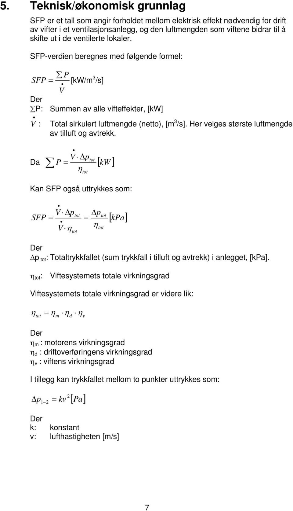 Her velges største luftmengde av tilluft og avtrekk.