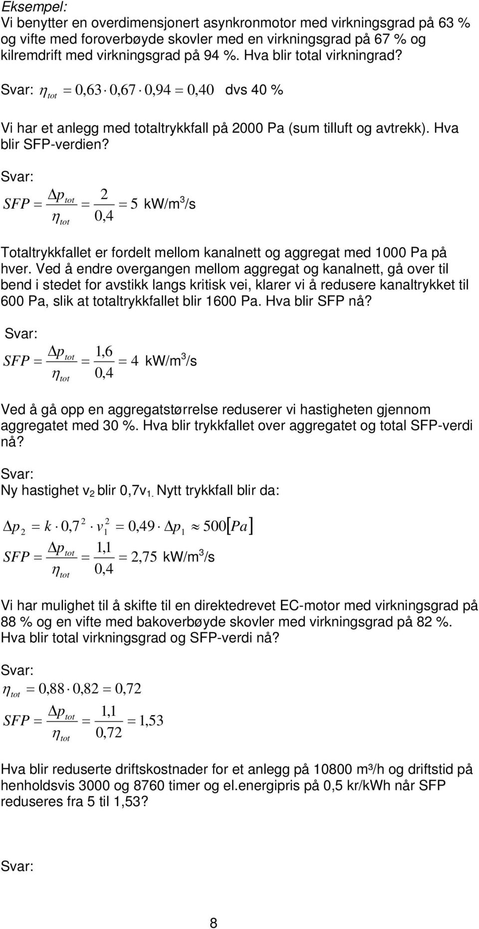 Svar: SFP = Δ η p tot tot = 2 = 0,4 5 kw/m 3 /s Totaltrykkfallet er fordelt mellom kanalnett og aggregat med 1000 Pa på hver.