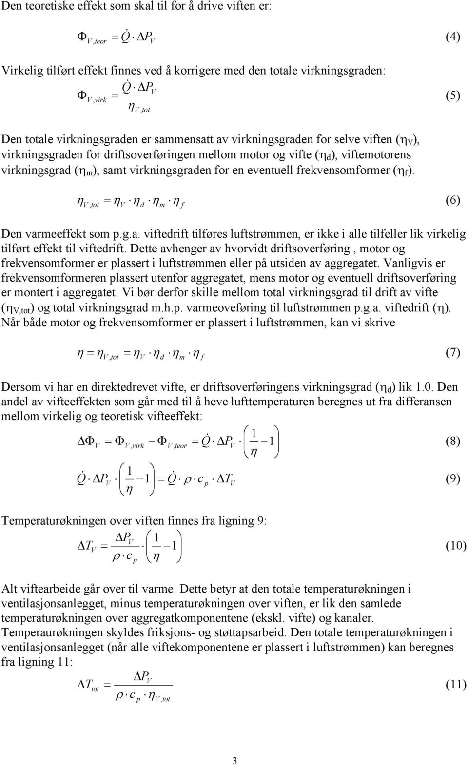 η η η η η V tot V m f () De varmeeffekt som.g.a. vifterift tiføres uftstrømme er ikke i ae tifeer ik virkeig tiført effekt ti vifterift.