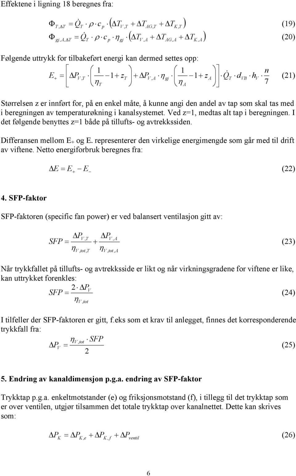 Differase meom E og E - rereseterer e virkeige eergimege som går me ti rift av viftee. Netto eergiforbruk bereges fra: E E E () 4.