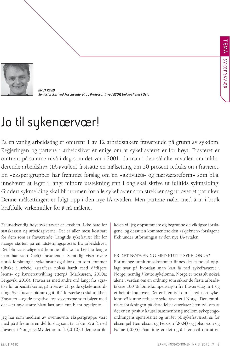 Fraværet er omtrent på samme nivå i dag som det var i 2001, da man i den såkalte «avtalen om inkluderende arbeidsliv» (IA-avtalen) fastsatte en målsetting om 20 prosent reduksjon i fraværet.