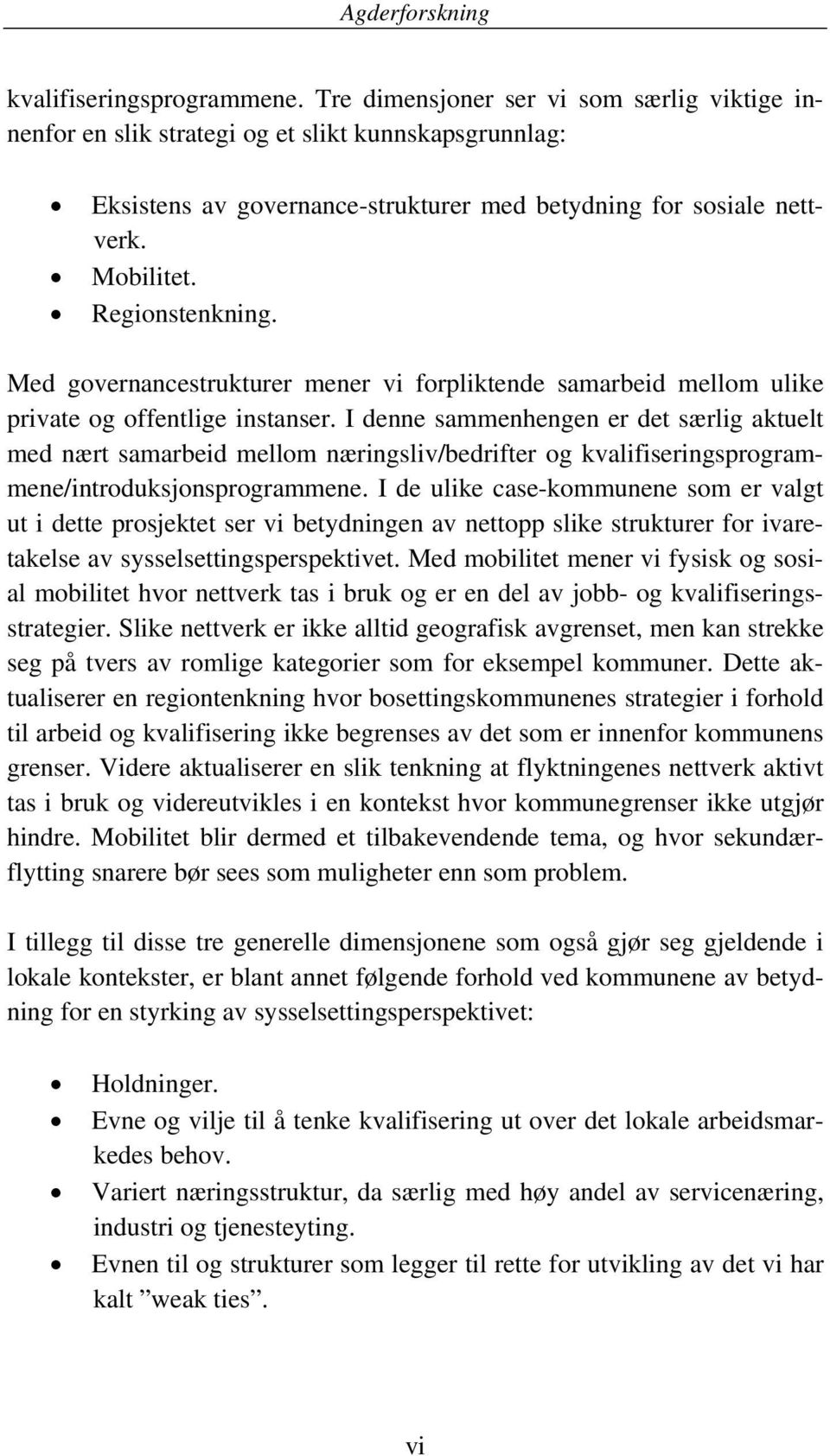 I denne sammenhengen er det særlig aktuelt med nært samarbeid mellom næringsliv/bedrifter og kvalifiseringsprogrammene/introduksjonsprogrammene.